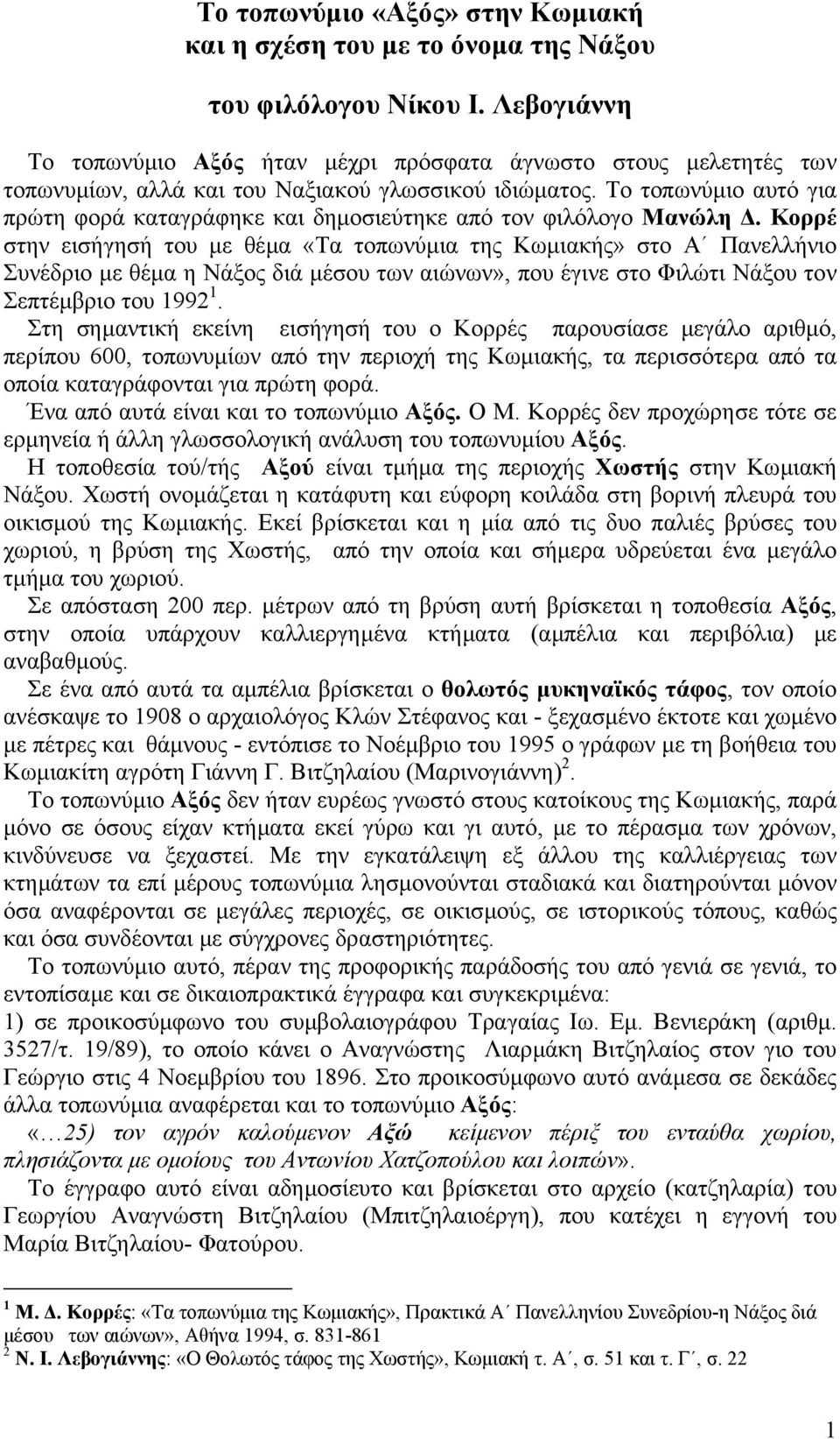 Το τοπωνύµιο αυτό για πρώτη φορά καταγράφηκε και δηµοσιεύτηκε από τον φιλόλογο Μανώλη.