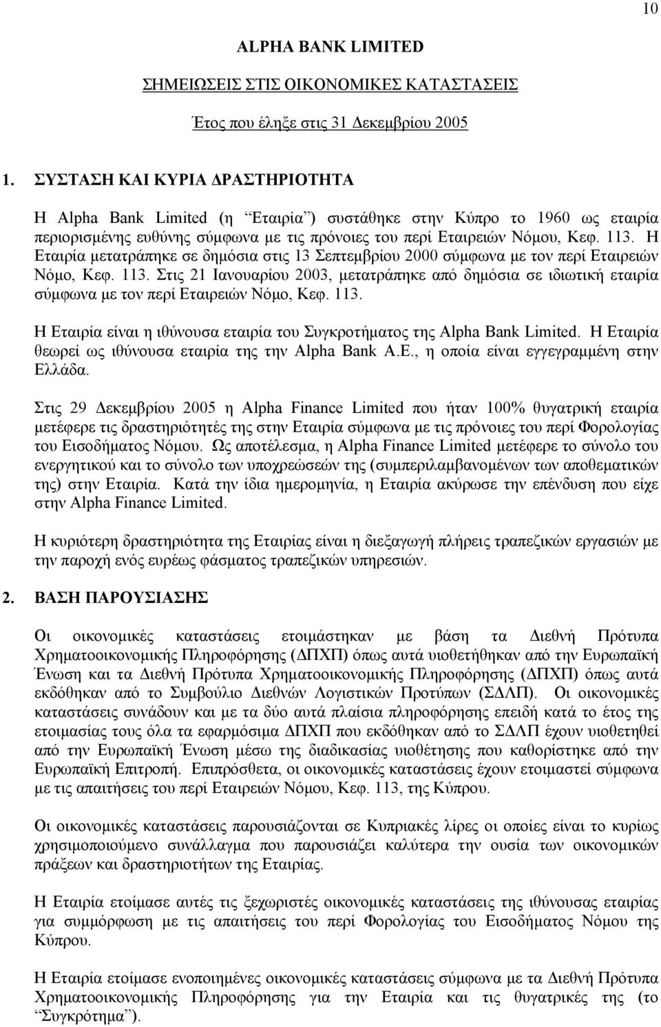 Στις 21 Ιανουαρίου 2003, µετατράπηκε από δηµόσια σε ιδιωτική εταιρία σύµφωνα µε τον περί Εταιρειών Νόµο, Κεφ. 113. H Εταιρία είναι η ιθύνουσα εταιρία του Συγκροτήµατος της Alpha Βank Limited.