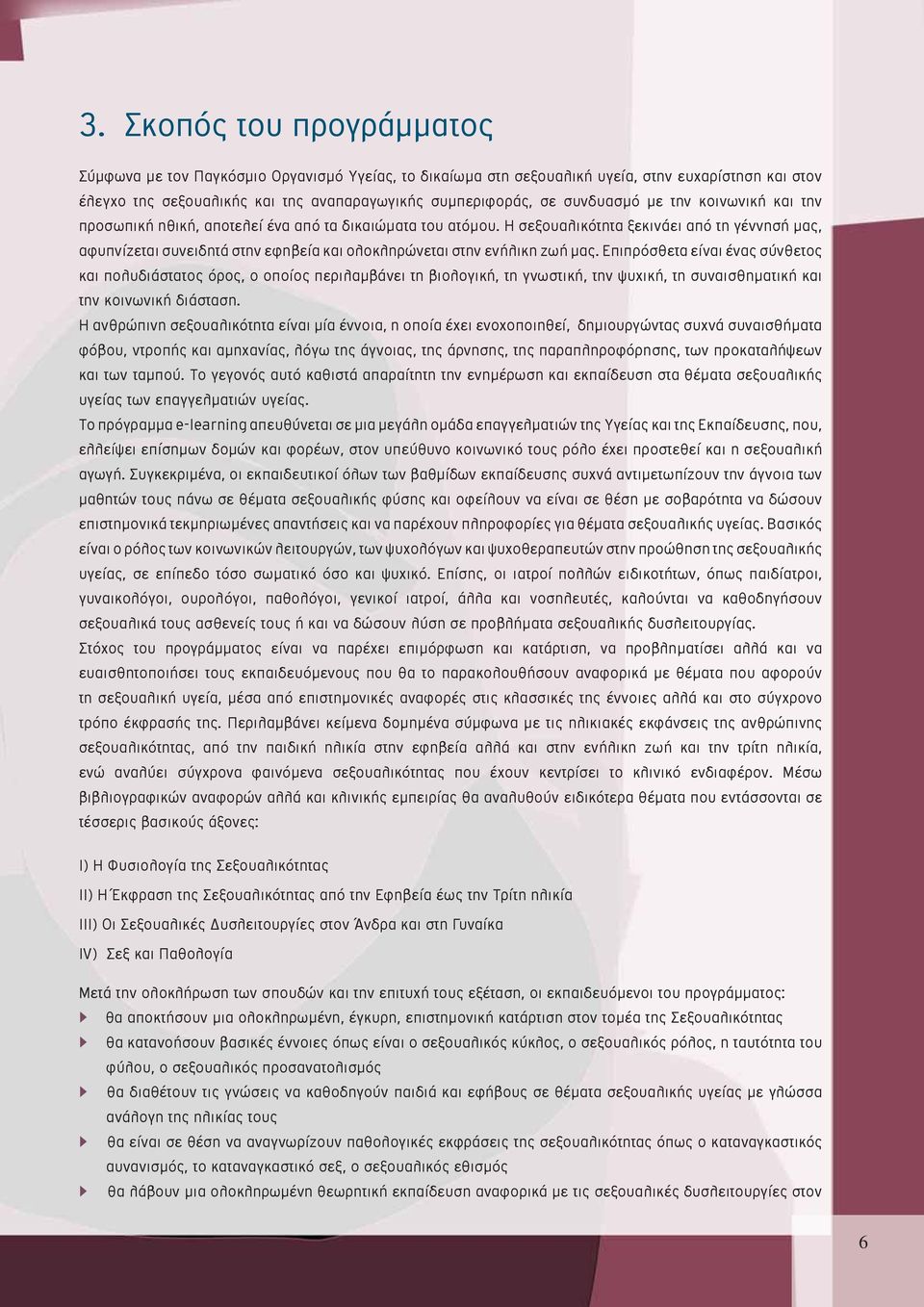 Η σεξουαλικότητα ξεκινάει από τη γέννησή μας, αφυπνίζεται συνειδητά στην εφηβεία και ολοκληρώνεται στην ενήλικη ζωή μας.