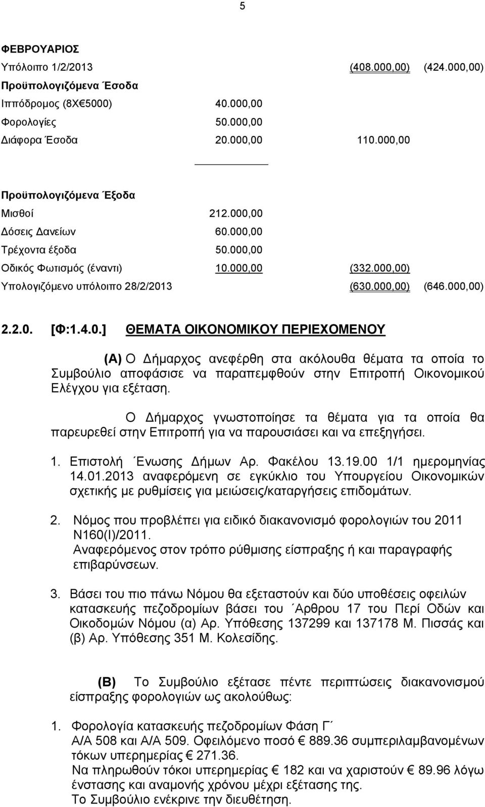 000,00) 2.2.0. [Φ:1.4.0.] ΘΕΜΑΤΑ ΟΙΚΟΝΟΜΙΚΟΥ ΠΕΡΙΕΧΟΜΕΝΟΥ (Α) Ο Δήμαρχος ανεφέρθη στα ακόλουθα θέματα τα οποία το Συμβούλιο αποφάσισε να παραπεμφθούν στην Επιτροπή Οικονομικού Ελέγχου για εξέταση.