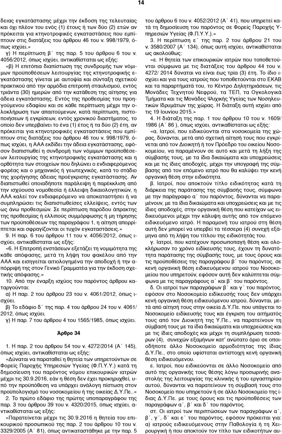 4056/2012, όπως ισχύει, αντικαθίσταται «β) Η επιτόπια διαπίστωση της συνδροµής των νόµι- µων προϋποθέσεων λειτουργίας της κτηνοτροφικής ε- γκατάστασης γίνεται µε αυτοψία και σύνταξη σχετικού