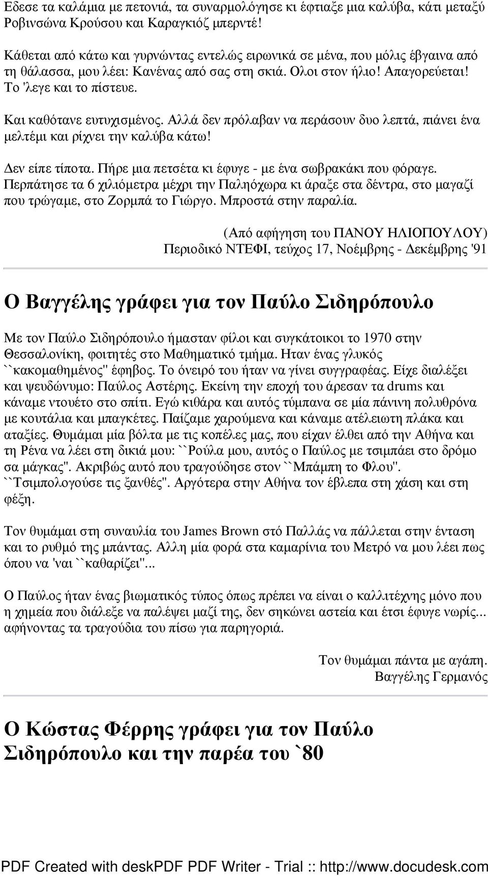 Και καθότανε ευτυχισµένος. Αλλά δεν πρόλαβαν να περάσουν δυο λεπτά, πιάνει ένα µελτέµι και ρίχνει την καλύβα κάτω! εν είπε τίποτα. Πήρε µια πετσέτα κι έφυγε - µε ένα σωβρακάκι που φόραγε.