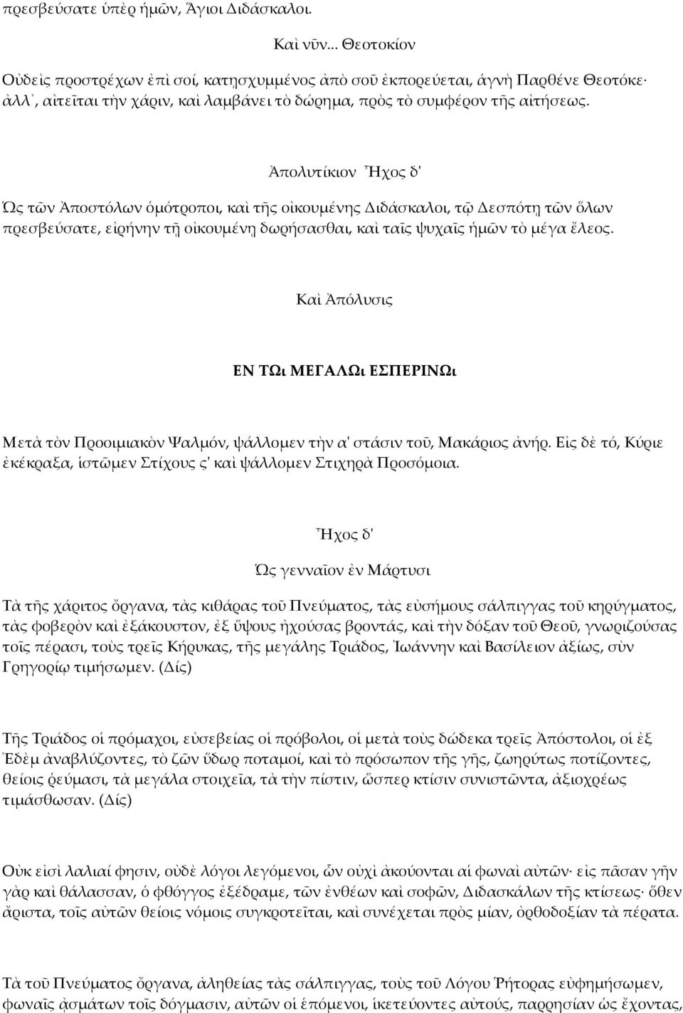 Ἀπολυτίκιον Ἦχος δʹ Ὡς τῶν Ἀποστόλων ὁµότροποι, καὶ τῆς οἰκουµένης Διδάσκαλοι, τῷ Δεσπότῃ τῶν ὅλων πρεσβεύσατε, εἰρήνην τῇ οἰκουµένῃ δωρήσασθαι, καὶ ταῖς ψυχαῖς ἡµῶν τὸ µέγα ἔλεος.