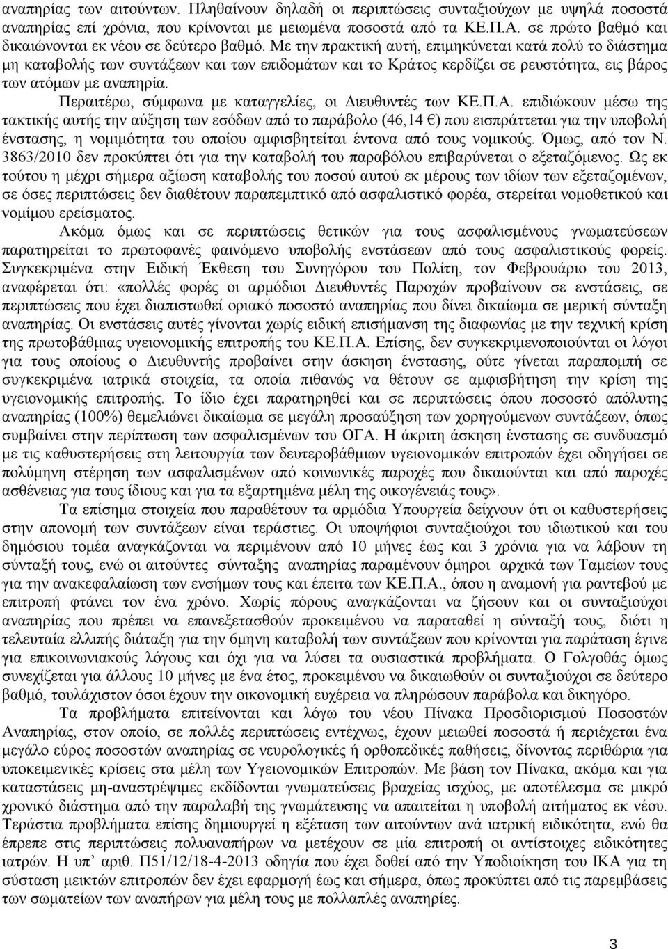 Με την πρακτική αυτή, επιμηκύνεται κατά πολύ το διάστημα μη καταβολής των συντάξεων και των επιδομάτων και το Κράτος κερδίζει σε ρευστότητα, εις βάρος των ατόμων με αναπηρία.