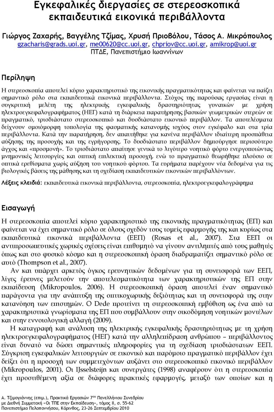 gr ΠΤΔΕ, Πανεπιστήμιο Ιωαννίνων Περίληψη Η στερεοσκοπία αποτελεί κύριο χαρακτηριστικό της εικονικής πραγματικότητας και φαίνεται να παίζει σημαντικό ρόλο στα εκπαιδευτικά εικονικά περιβάλλοντα.