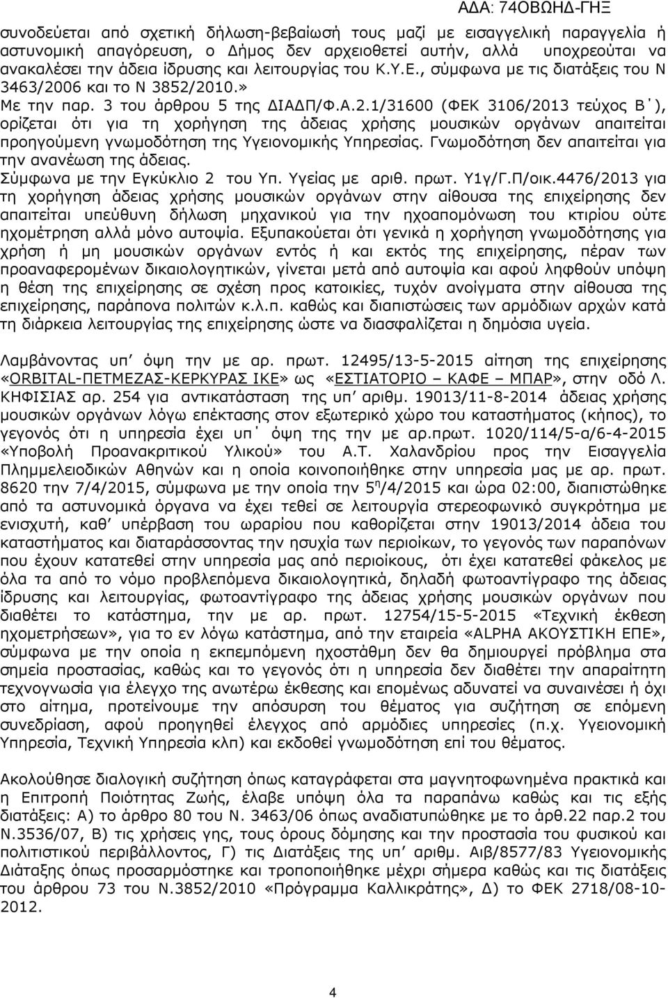 06 και το Ν 3852/2010.» Με την παρ. 3 του άρθρου 5 της ΙΑ Π/Φ.Α.2.1/31600 (ΦΕΚ 3106/2013 τεύχος Β ), ορίζεται ότι για τη χορήγηση της άδειας χρήσης µουσικών οργάνων απαιτείται προηγούµενη γνωµοδότηση της Υγειονοµικής Υπηρεσίας.