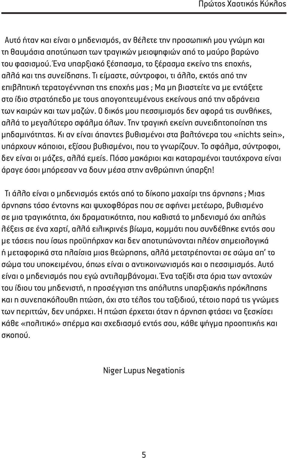 Τι είμαστε, σύντροφοι, τι άλλο, εκτός από την επιβλητική τερατογέννηση της εποχής μας ; Μα μη βιαστείτε να με εντάξετε στο ίδιο στρατόπεδο με τους απογοητευμένους εκείνους από την αδράνεια των καιρών