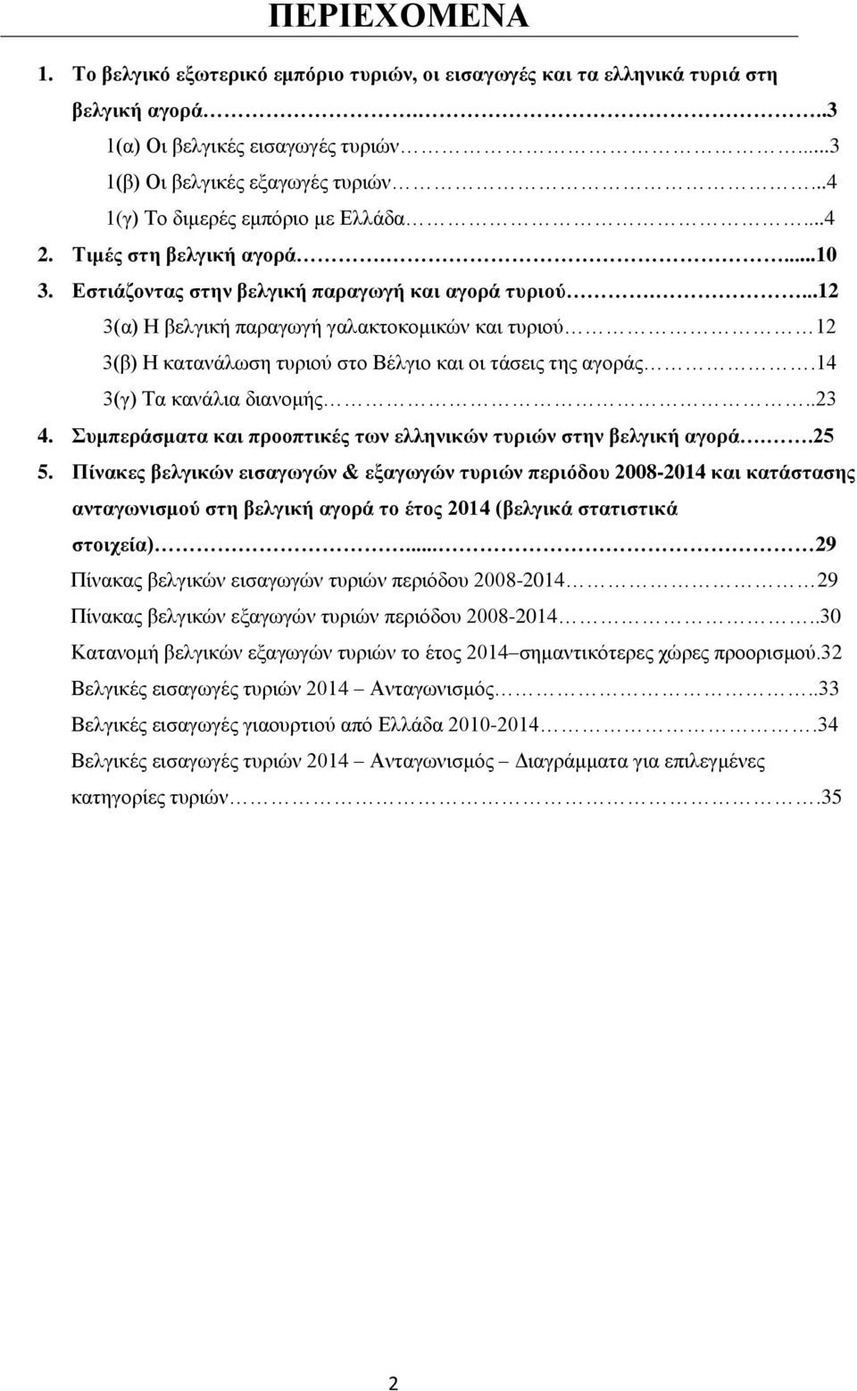 ...12 3(α) Η βελγική παραγωγή γαλακτοκομικών και τυριού 12 3(β) Η κατανάλωση τυριού στο Βέλγιο και οι τάσεις της αγοράς.14 3(γ) Τα κανάλια διανομής..23 4.