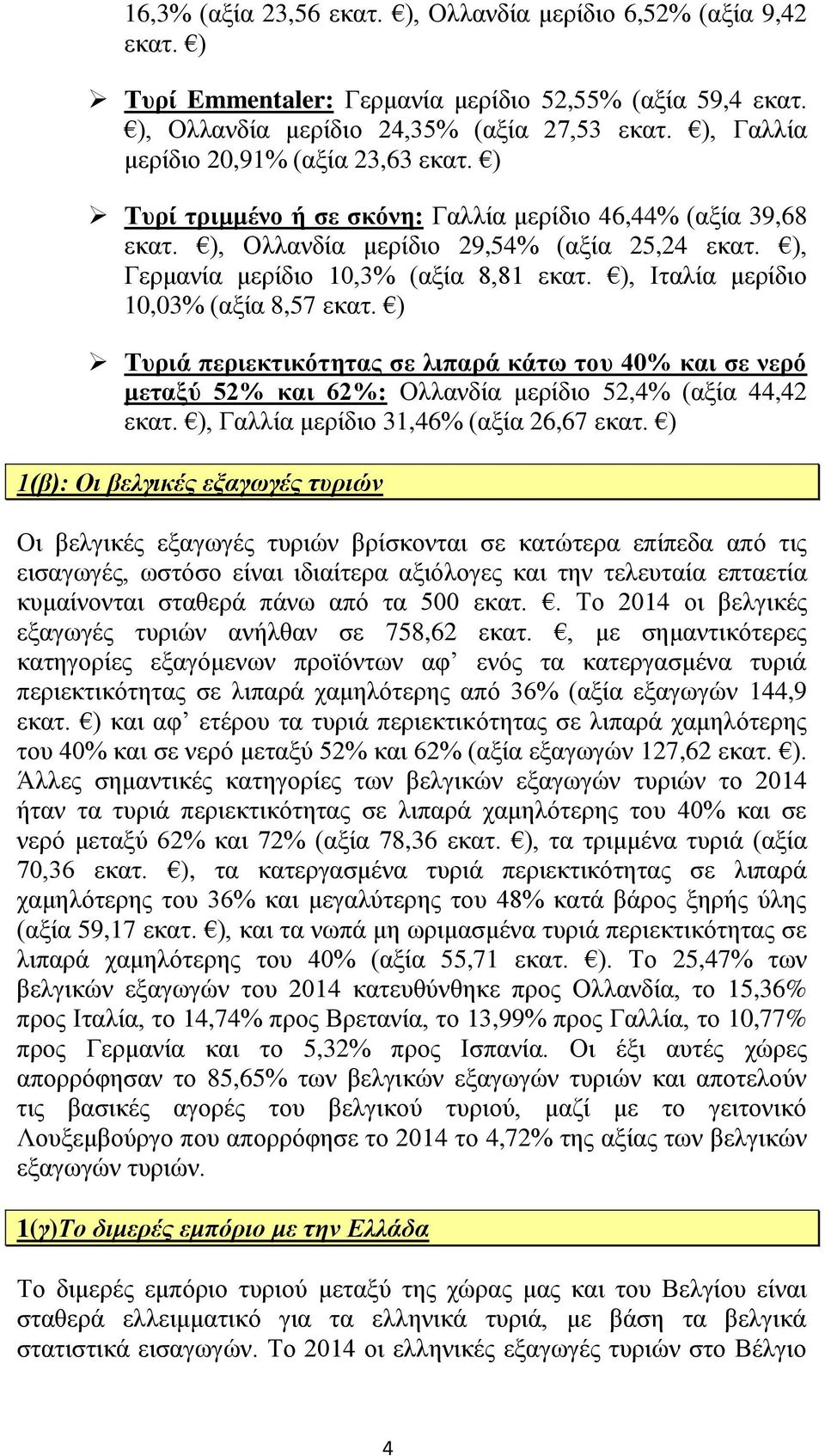), Ιταλία μερίδιο 10,03% (αξία 8,57 εκατ. ) Τυριά περιεκτικότητας σε λιπαρά κάτω του 40% και σε νερό μεταξύ 52% και 62%: Ολλανδία μερίδιο 52,4% (αξία 44,42 εκατ.