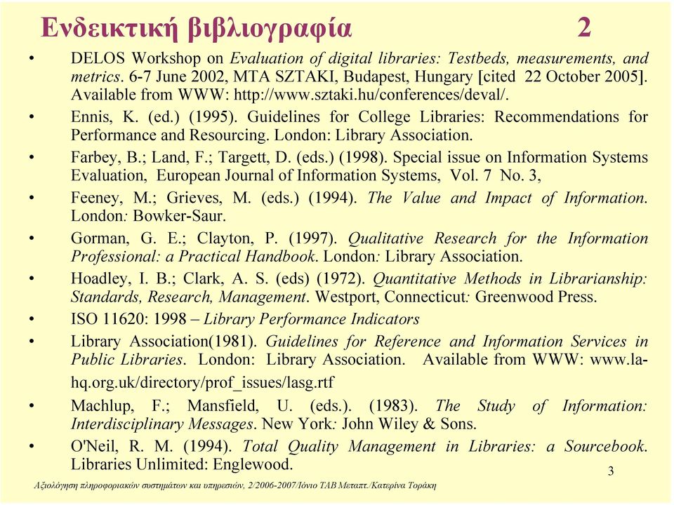 Farbey, B.; Land, F.; Targett, D. (eds.) (1998). Special issue on Information Systems Evaluation, European Journal of Information Systems, Vol. 7 No. 3, Feeney, M.; Grieves, M. (eds.) (1994).