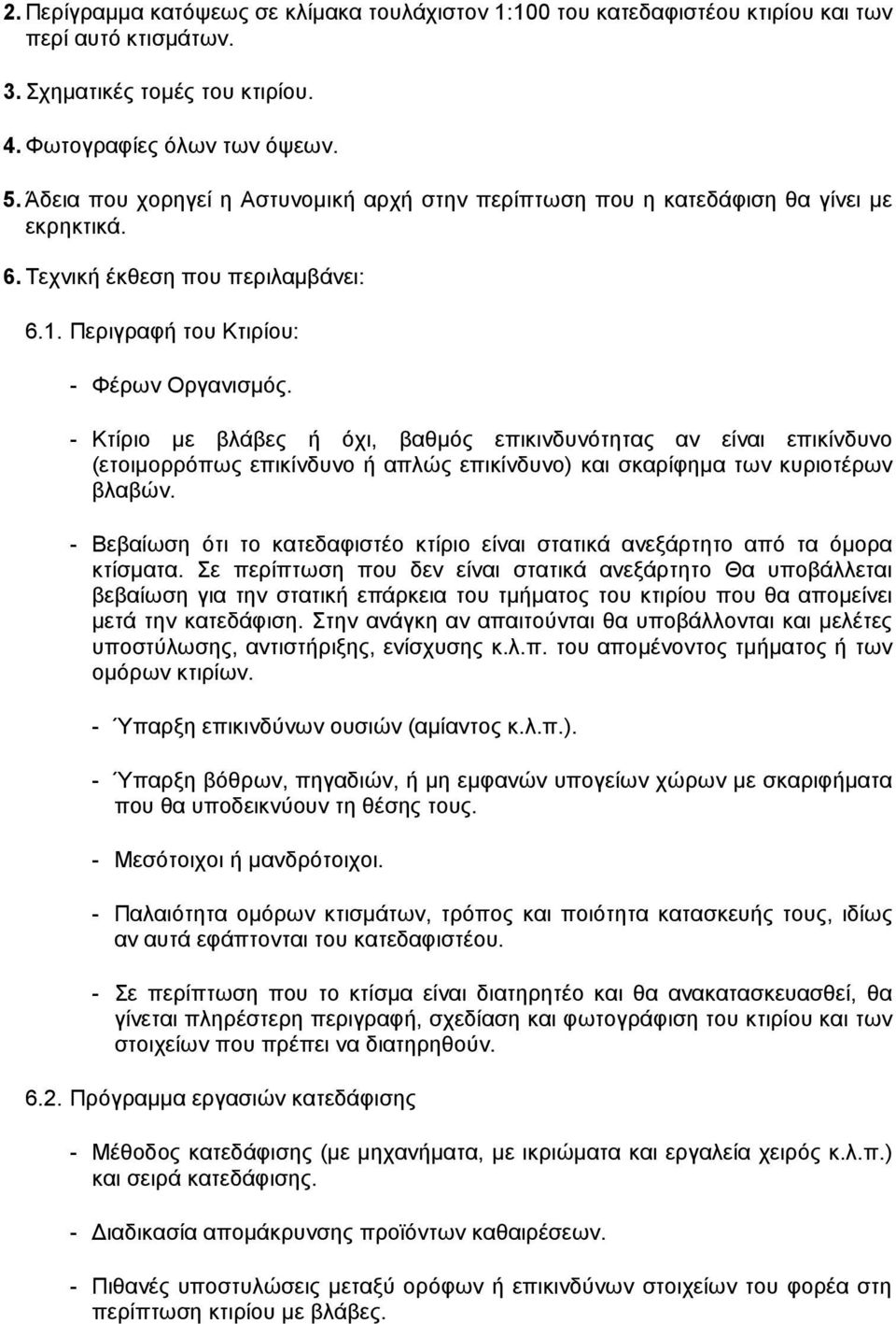 - Κτίριο µε βλάβες ή όχι, βαθµός επικινδυνότητας αν είναι επικίνδυνο (ετοιµορρόπως επικίνδυνο ή απλώς επικίνδυνο) και σκαρίφηµα των κυριοτέρων βλαβών.