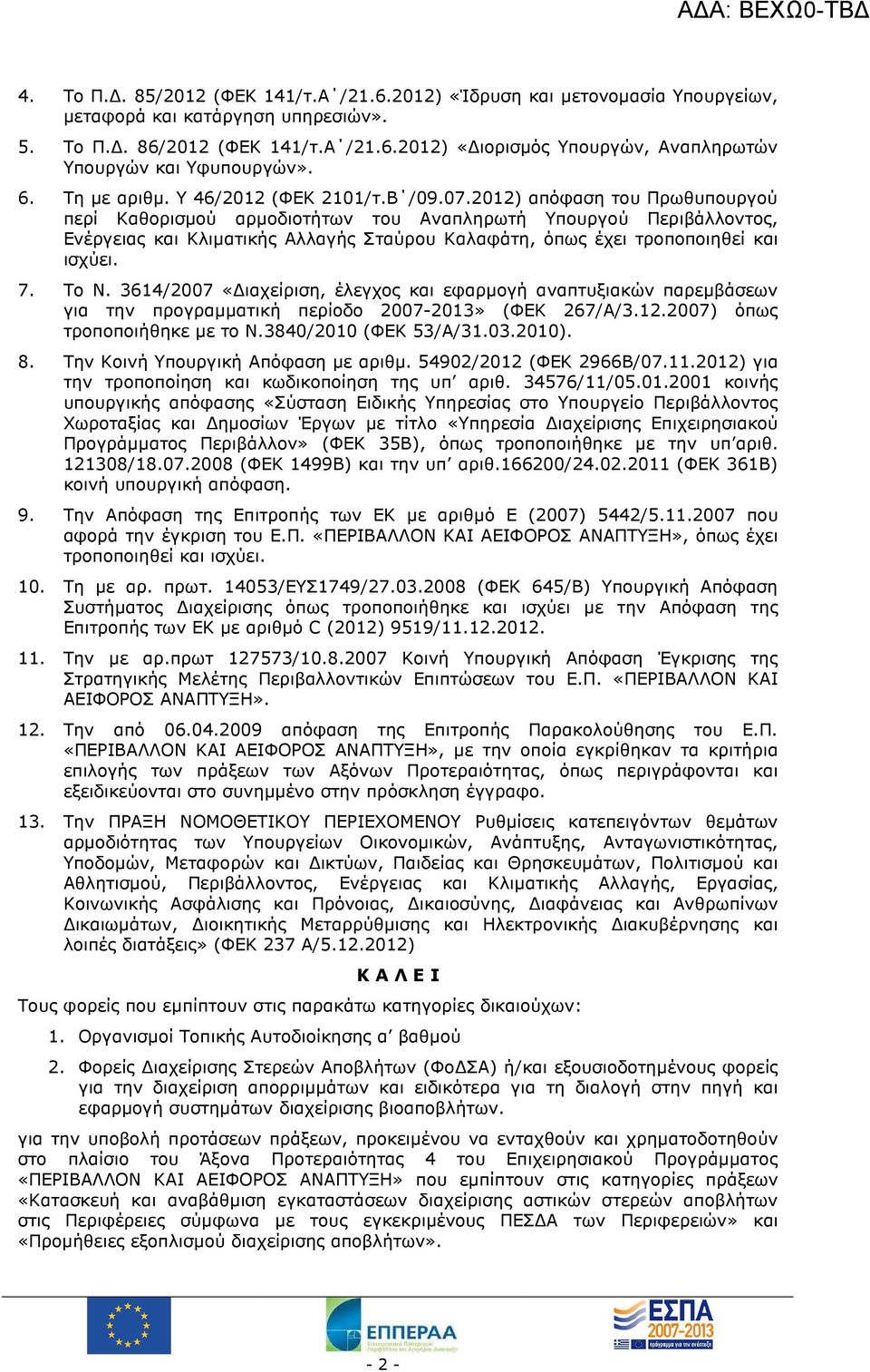 2012) απόφαση του Πρωθυπουργού περί Καθορισµού αρµοδιοτήτων του Αναπληρωτή Υπουργού Περιβάλλοντος, Ενέργειας και Κλιµατικής Αλλαγής Σταύρου Καλαφάτη, όπως έχει τροποποιηθεί και ισχύει. 7. Το Ν.