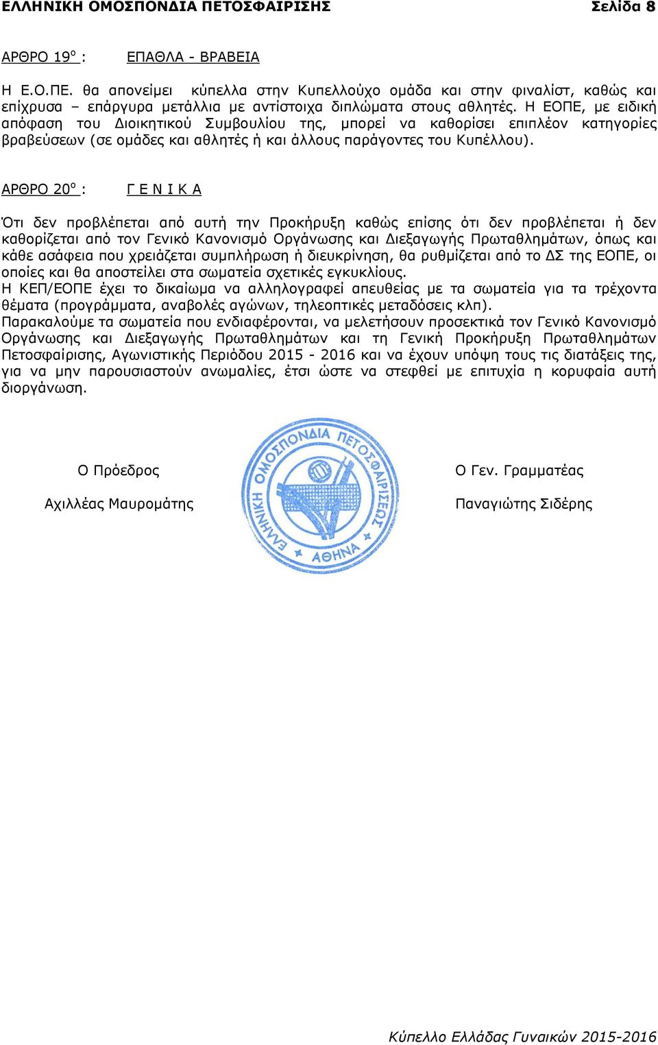 Ζ ΔΝΞΔ, κε εηδηθή απόθαζε ηνπ Γηνηθεηηθνύ Ππκβνπιίνπ ηεο, κπνξεί λα θαζνξίζεη επηπιένλ θαηεγνξίεο βξαβεύζεσλ (ζε νκάδεο θαη αζιεηέο ή θαη άιινπο παξάγνληεο ηνπ Θππέιινπ).