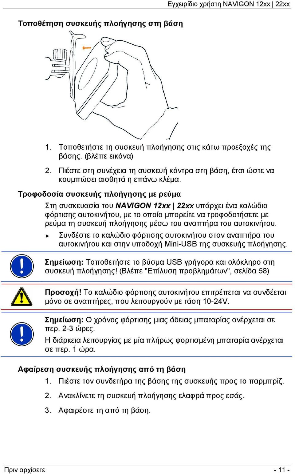 Τροφοδοσία συσκευής πλοήγησης με ρεύμα Στη συσκευασία του NAVIGON 12xx 22xx υπάρχει ένα καλώδιο φόρτισης αυτοκινήτου, με το οποίο μπορείτε να τροφοδοτήσετε με ρεύμα τη συσκευή πλοήγησης μέσω του