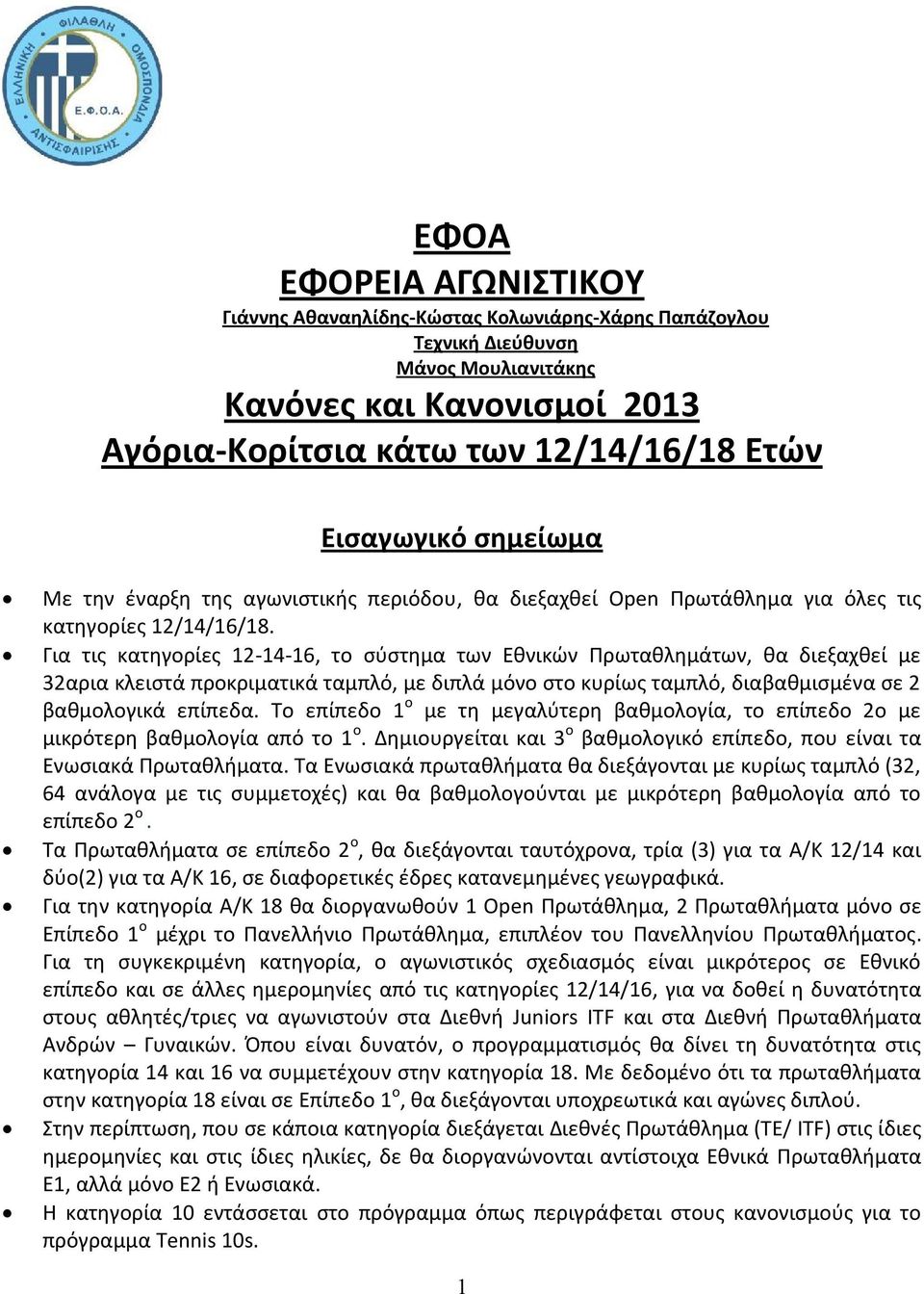 Για τις κατηγορίες 12-14-16, το σύστημα των Εθνικών Πρωταθλημάτων, θα διεξαχθεί με 32αρια κλειστά προκριματικά ταμπλό, με διπλά μόνο στο κυρίως ταμπλό, διαβαθμισμένα σε 2 βαθμολογικά επίπεδα.