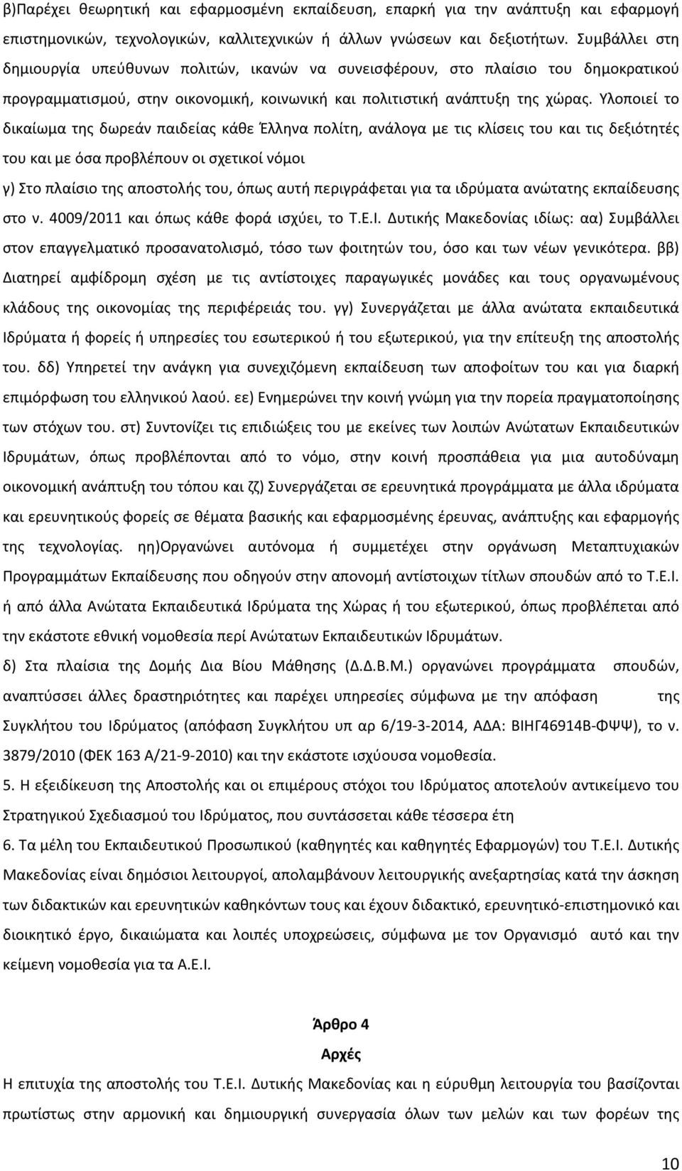 Υλοποιεί το δικαίωμα της δωρεάν παιδείας κάθε Έλληνα πολίτη, ανάλογα με τις κλίσεις του και τις δεξιότητές του και με όσα προβλέπουν οι σχετικοί νόμοι γ) Στο πλαίσιο της αποστολής του, όπως αυτή