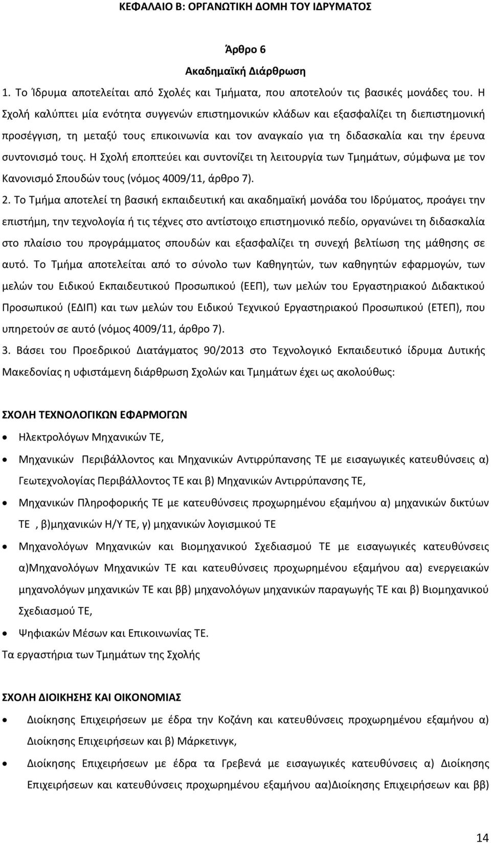 Η Σχολή εποπτεύει και συντονίζει τη λειτουργία των Τμημάτων, σύμφωνα με τον Κανονισμό Σπουδών τους (νόμος 4009/11, άρθρο 7). 2.