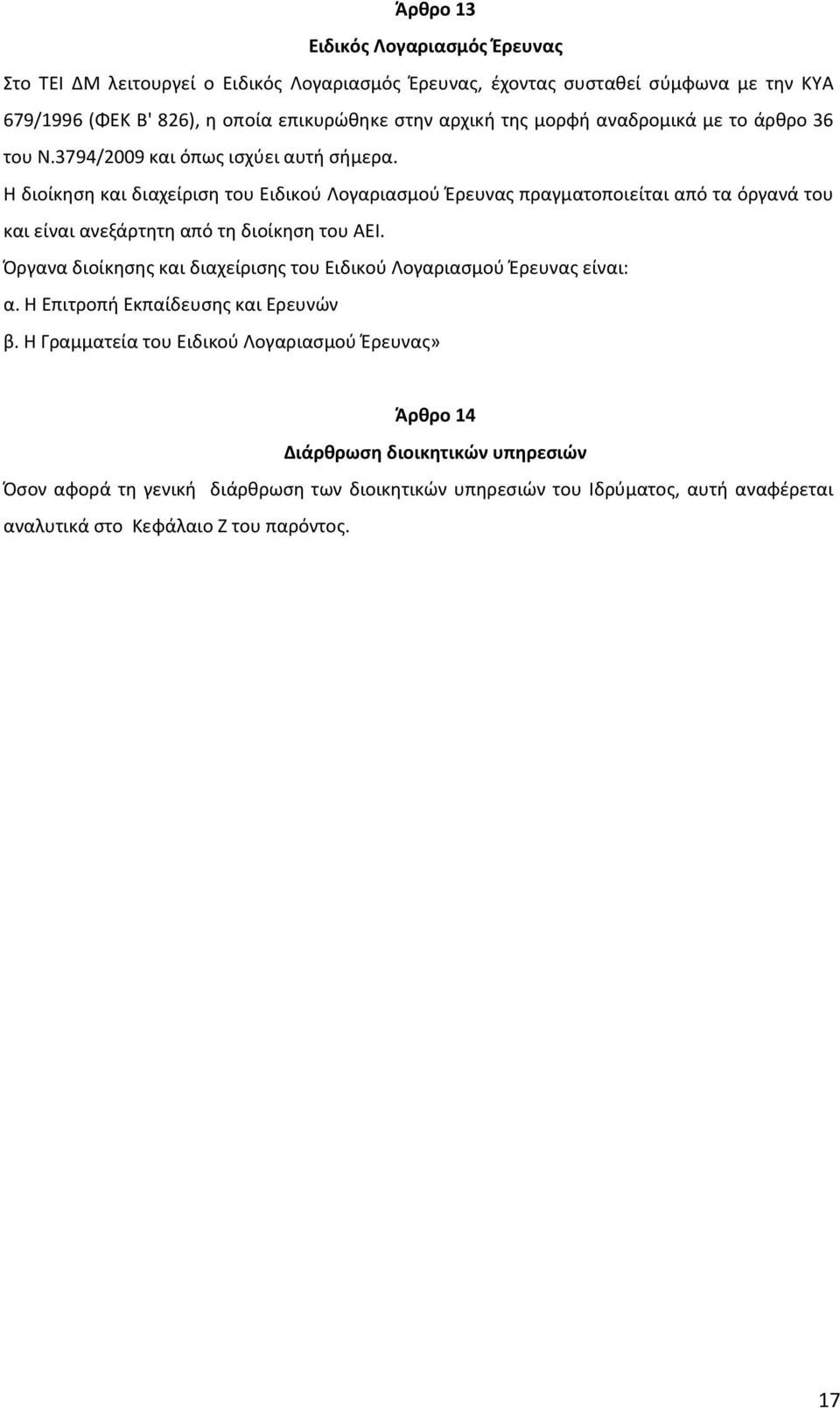 Η διοίκηση και διαχείριση του Ειδικού Λογαριασμού Έρευνας πραγματοποιείται από τα όργανά του και είναι ανεξάρτητη από τη διοίκηση του ΑΕΙ.