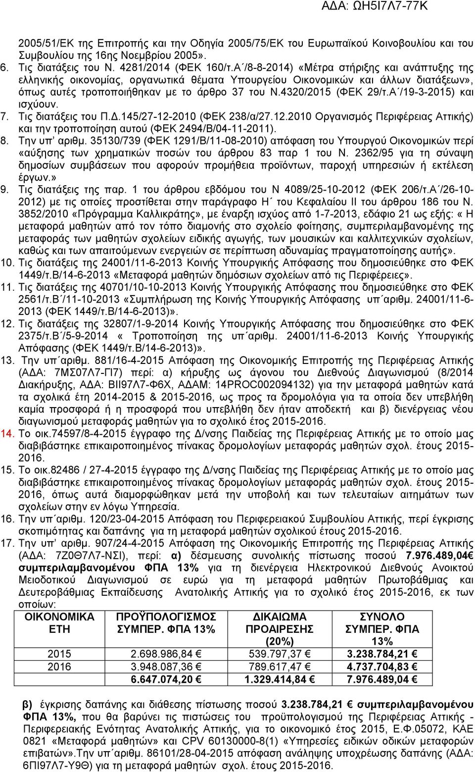 Α /19-3-2015) και ισχύουν. 7. Τις διατάξεις του Π.Δ.145/27-12-2010 (ΦΕΚ 238/α/27.12.2010 Οργανισμός Περιφέρειας Αττικής) και την τροποποίηση αυτού (ΦΕΚ 2494/Β/04-11-2011). 8. Την υπ αριθμ.