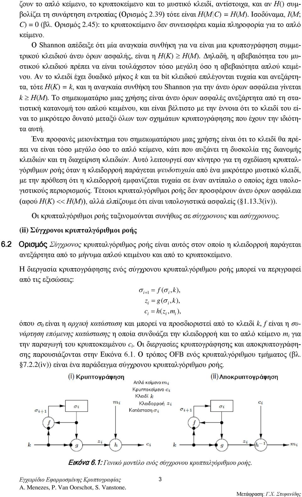 Ο Shannon απέδειξε ότι μία αναγκαία συνθήκη για να είναι μια κρυπτογράφηση συμμετρικού κλειδιού άνευ όρων ασφαλής, είναι η Η(Κ) Η(Μ).