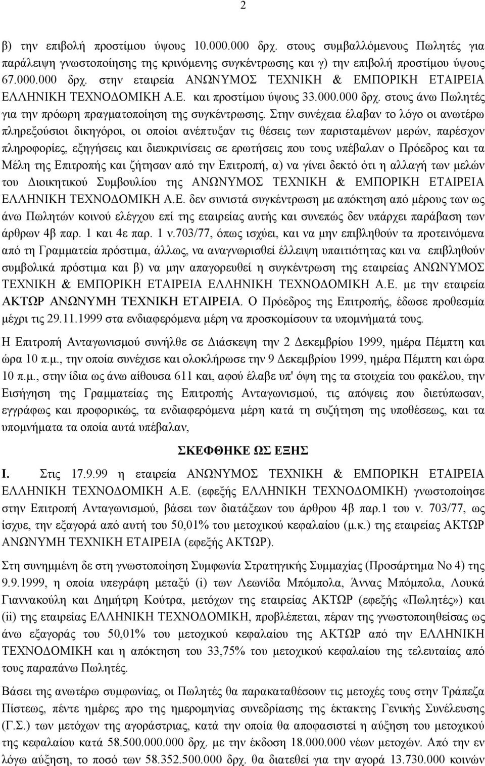 Στην συνέχεια έλαβαν το λόγο οι ανωτέρω πληρεξούσιοι δικηγόροι, οι οποίοι ανέπτυξαν τις θέσεις των παρισταμένων μερών, παρέσχον πληροφορίες, εξηγήσεις και διευκρινίσεις σε ερωτήσεις που τους υπέβαλαν