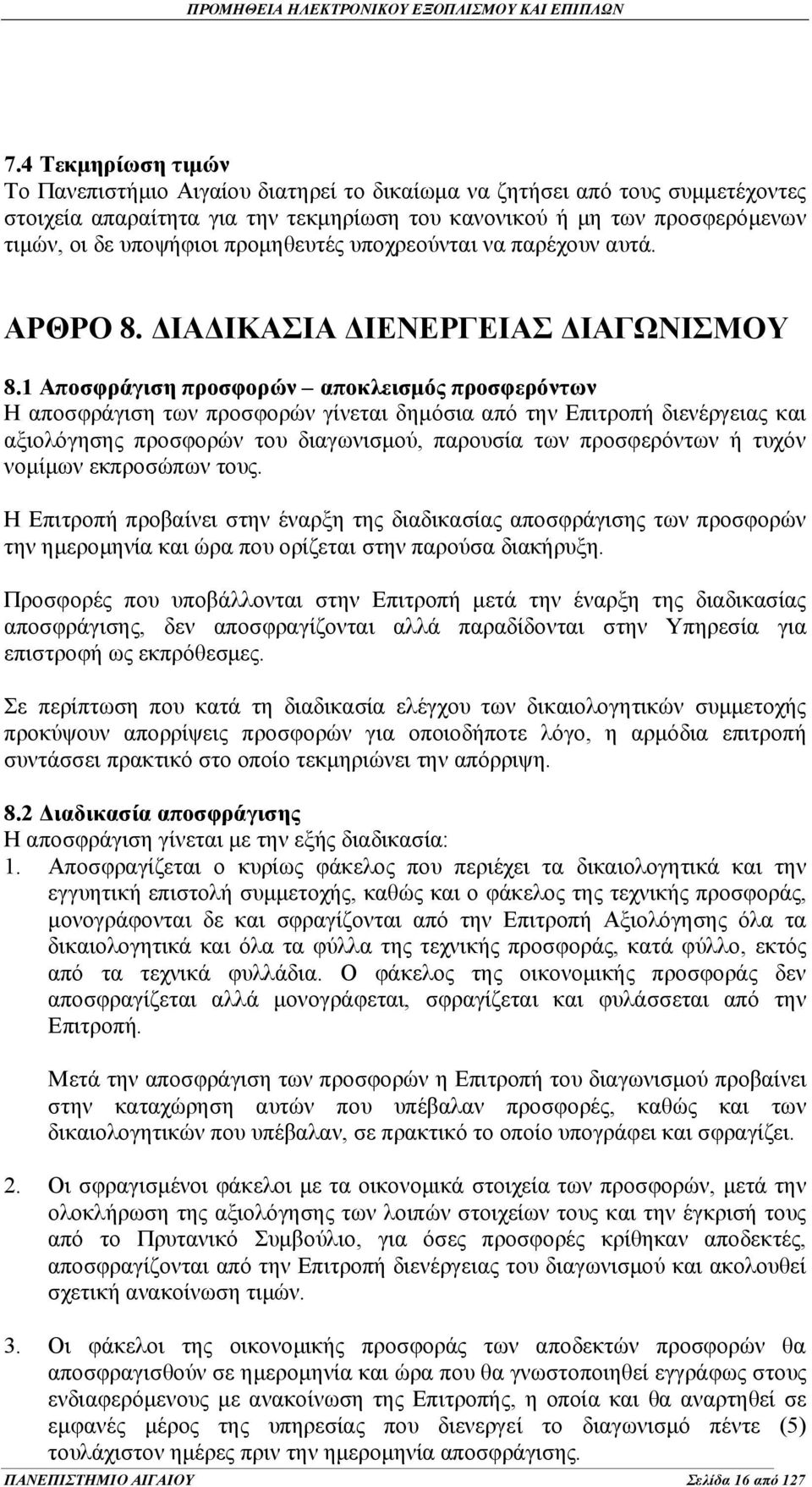 1 Αποσφράγιση προσφορών αποκλεισμός προσφερόντων Η αποσφράγιση των προσφορών γίνεται δημόσια από την Επιτροπή διενέργειας και αξιολόγησης προσφορών του διαγωνισμού, παρουσία των προσφερόντων ή τυχόν