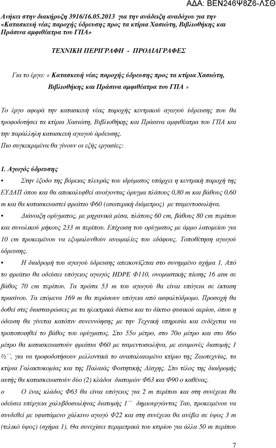 Αγωγός ύδρευσης Στην έξοδο της βόρειας πλευράς του ιδρύµατος υπάρχει η κεντρική παροχή της ΕΥ ΑΠ όπου και θα αποκαλυφθεί ανοίγοντας όρυγµα πλάτους 0,80 m και βάθους 0,60 m και θα κατασκευαστεί