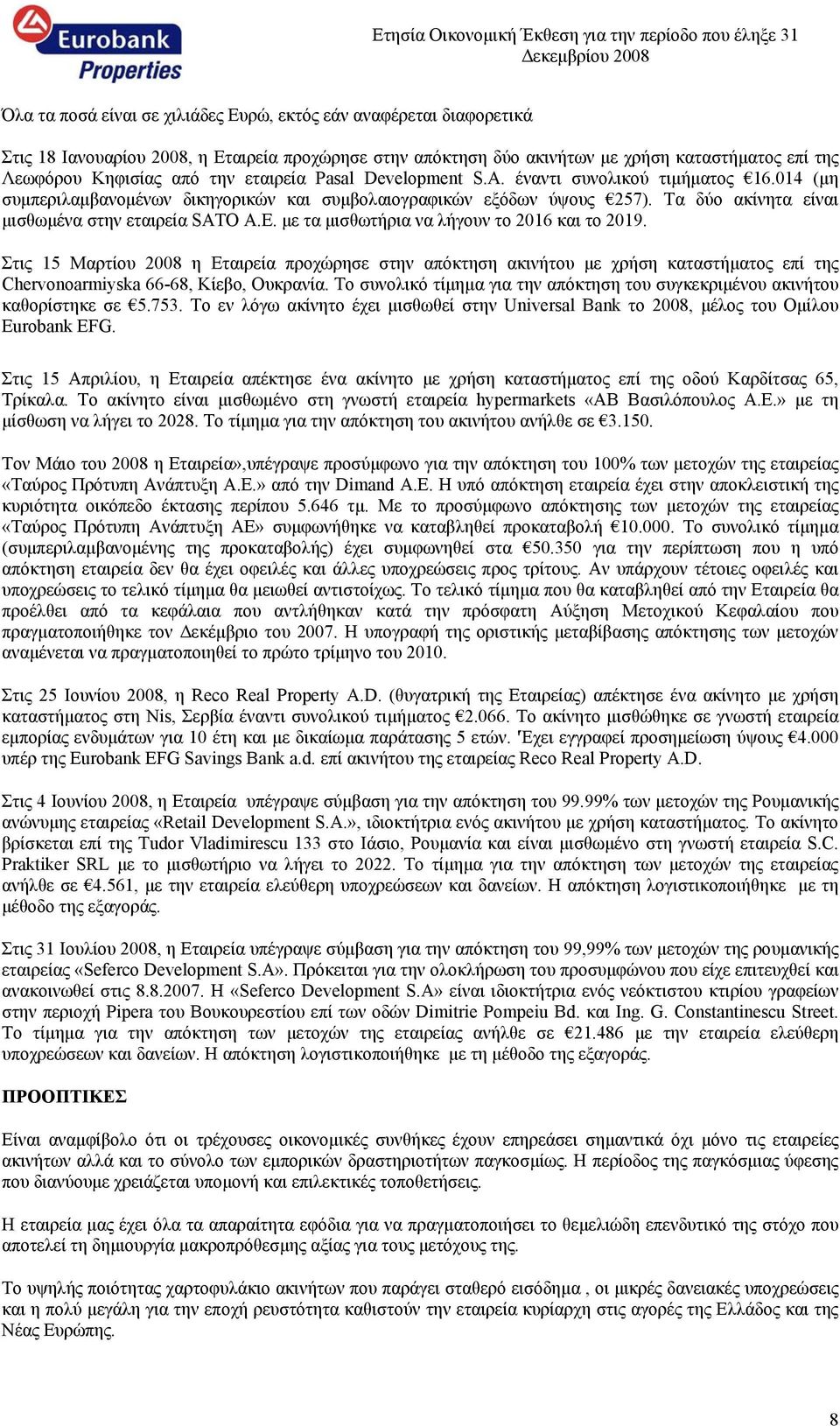 με τα μισθωτήρια να λήγουν το 2016 και το 2019. Στις 15 Μαρτίου 2008 η Εταιρεία προχώρησε στην απόκτηση ακινήτου με χρήση καταστήματος επί της Chervonoarmiyska 66-68, Κίεβο, Ουκρανία.