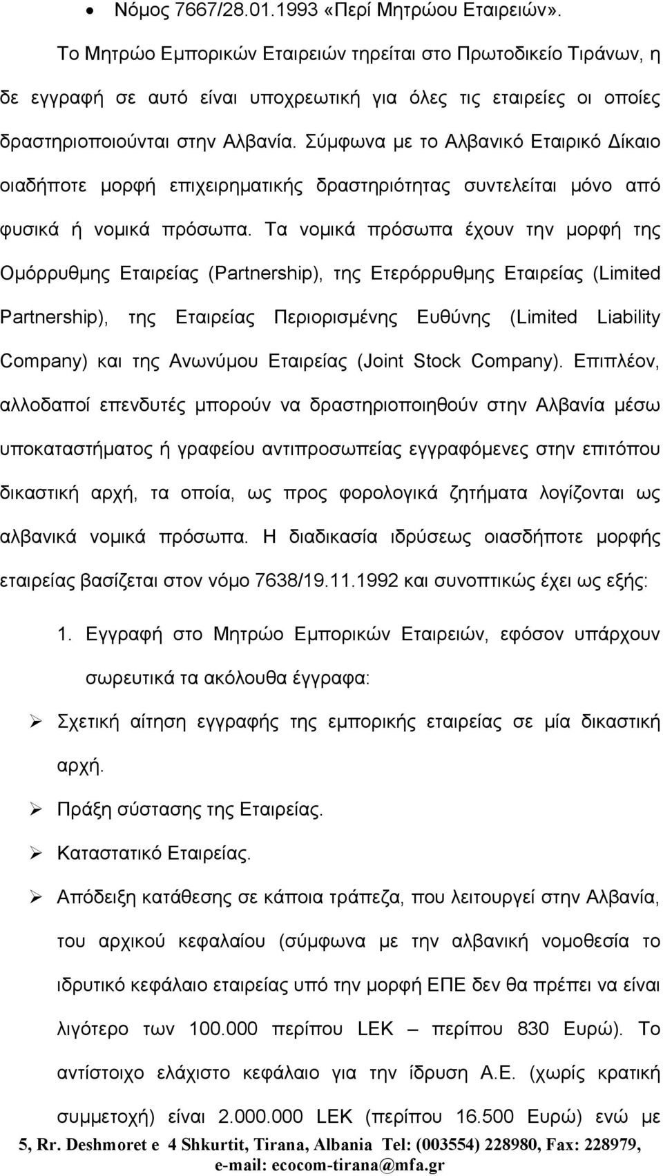 Σύµφωνα µε το Αλβανικό Εταιρικό ίκαιο οιαδήποτε µορφή επιχειρηµατικής δραστηριότητας συντελείται µόνο από φυσικά ή νοµικά πρόσωπα.