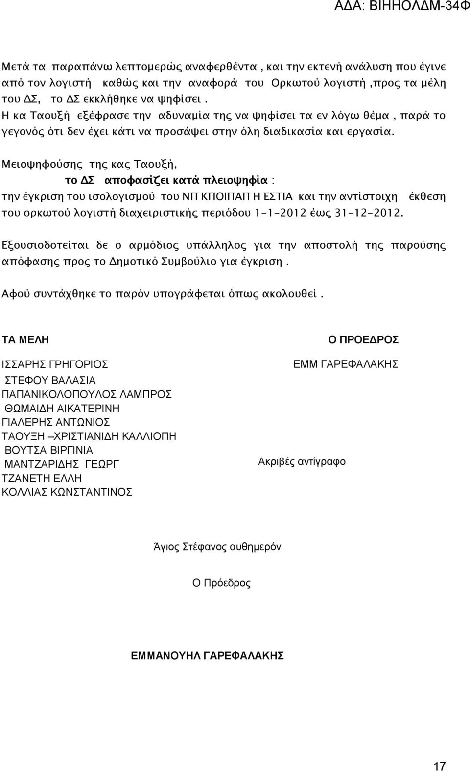 Μειοψηφούσης της κας Ταουξή, το ΔΣ αποφασίζει κατά πλειοψηφία : την έγκριση του ισολογισμού του ΝΠ ΚΠΟΙΠΑΠ Η ΕΣΤΙΑ και την αντίστοιχη έκθεση του ορκωτού λογιστή διαχειριστικής περιόδου 1-1-2012 έως