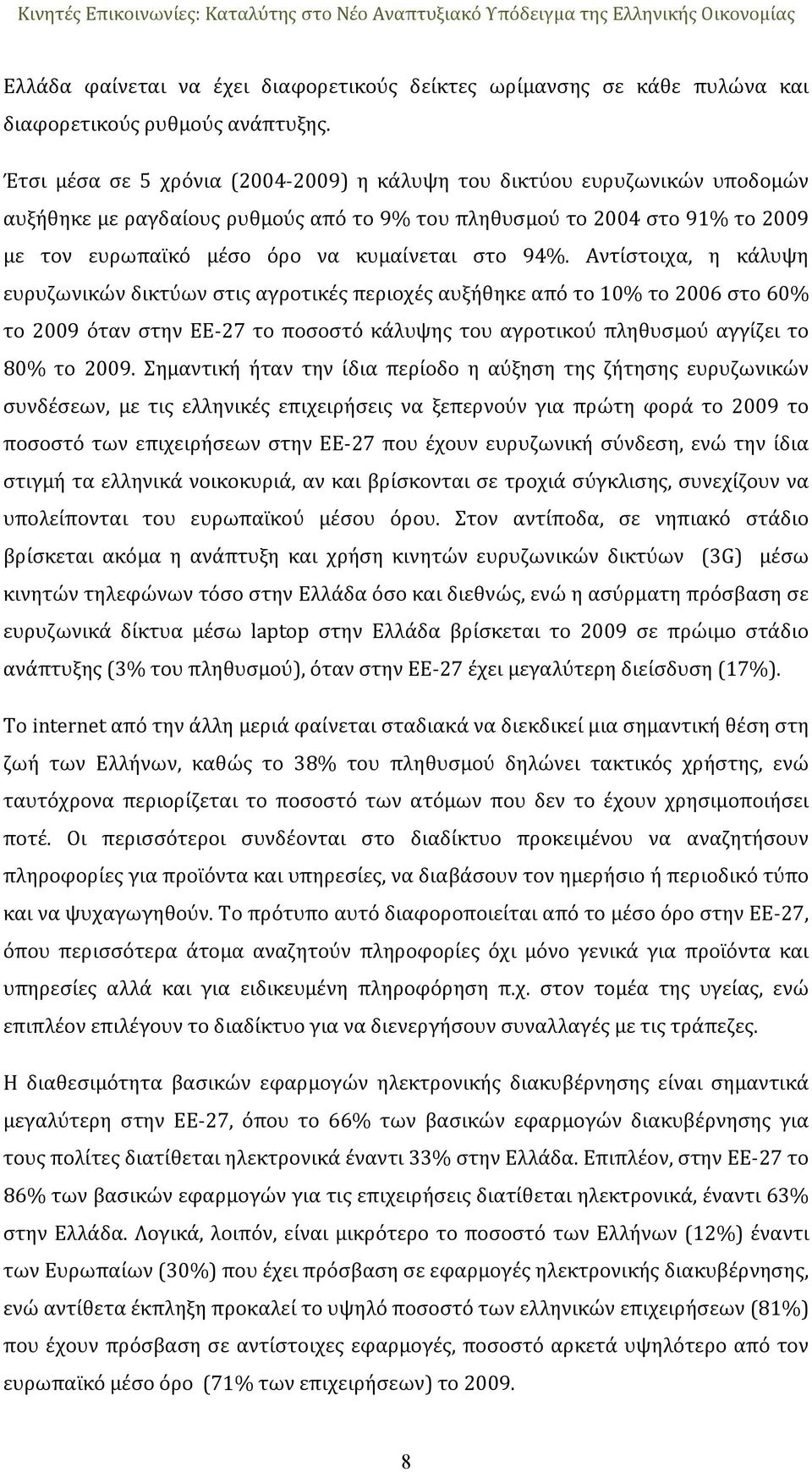 94%. Αντίστοιχα, η κάλυψη ευρυζωνικών δικτύων στις αγροτικές περιοχές αυξήθηκε από το 10% το 2006 στο 60% το 2009 όταν στην ΕΕ 27 το ποσοστό κάλυψης του αγροτικού πληθυσμού αγγίζει το 80% το 2009.