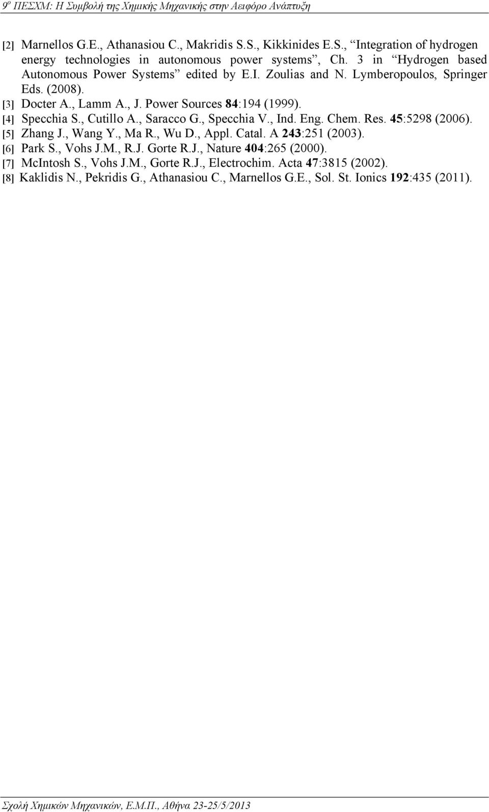 [4] Specchia S., Cutillo A., Saracco G., Specchia V., Ind. Eng. Chem. Res. 45:5298 (2006). [5] Zhang J., Wang Y., Ma R., Wu D., Appl. Catal. A 243:251 (2003). [6] Park S.