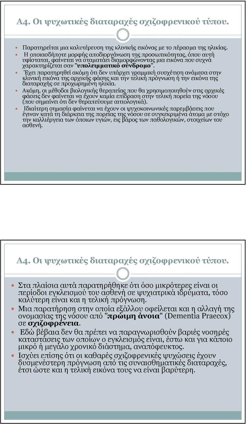 Έχει παρατηρηθεί ακόµη ότι δεν υπάρχει γραµµική συσχέτιση ανάµεσα στην κλινική εικόνα της αρχικής φάσης και την τελική πρόγνωση ή την εικόνα της διαταραχής σε προχωρηµένη ηλικία.