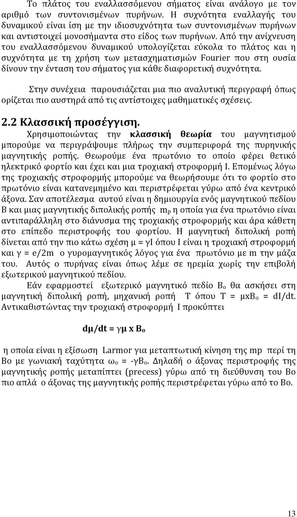 Από την ανίχνευση του εναλλασσόμενου δυναμικού υπολογίζεται εύκολα το πλάτος και η συχνότητα με τη χρήση των μετασχηματισμών Fourier που στη ουσία δίνουν την ένταση του σήματος για κάθε διαφορετική