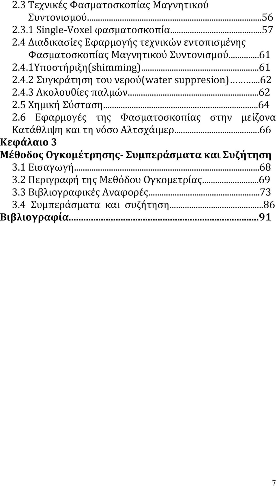 ..62 2.4.3 Ακολουθίες παλμών...62 2.5 Χημική Σύσταση...64 2.6 Εφαρμογές της Φασματοσκοπίας στην μείζονα Κατάθλιψη και τη νόσο Αλτσχάιμερ.