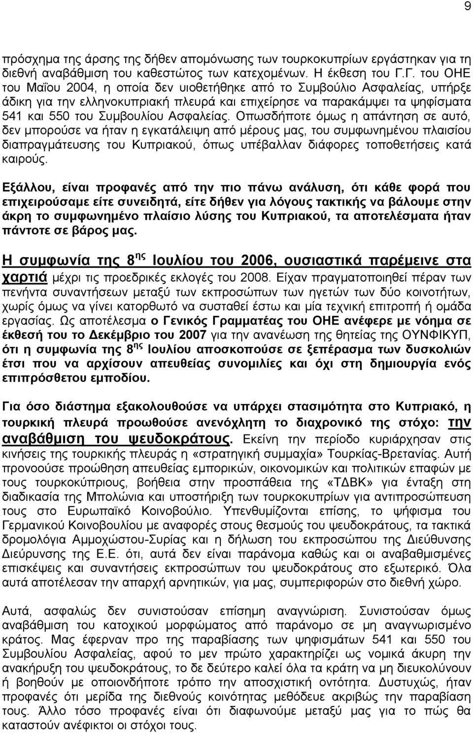 Οπσζδήπνηε φκσο ε απάληεζε ζε απηφ, δελ κπνξνχζε λα ήηαλ ε εγθαηάιεηςε απφ κέξνπο καο, ηνπ ζπκθσλεκέλνπ πιαηζίνπ δηαπξαγκάηεπζεο ηνπ Κππξηαθνχ, φπσο ππέβαιιαλ δηάθνξεο ηνπνζεηήζεηο θαηά θαηξνχο.