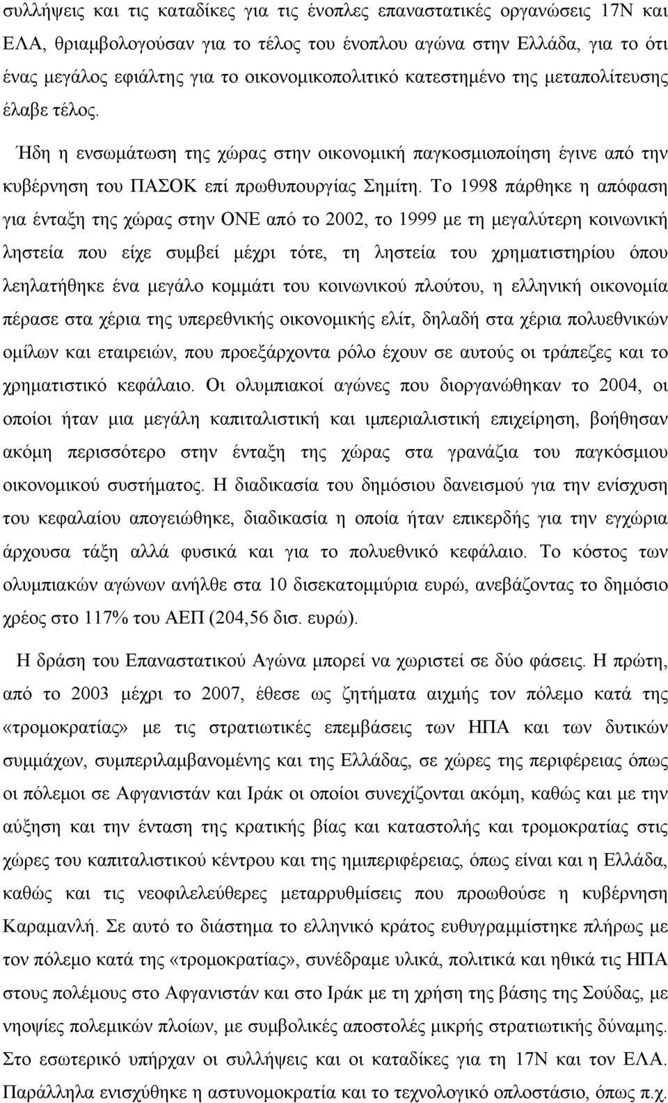 Το 1998 πάρθηκε η απόφαση για ένταξη της χώρας στην ΟΝΕ από το 2002, το 1999 με τη μεγαλύτερη κοινωνική ληστεία που είχε συμβεί μέχρι τότε, τη ληστεία του χρηματιστηρίου όπου λεηλατήθηκε ένα μεγάλο