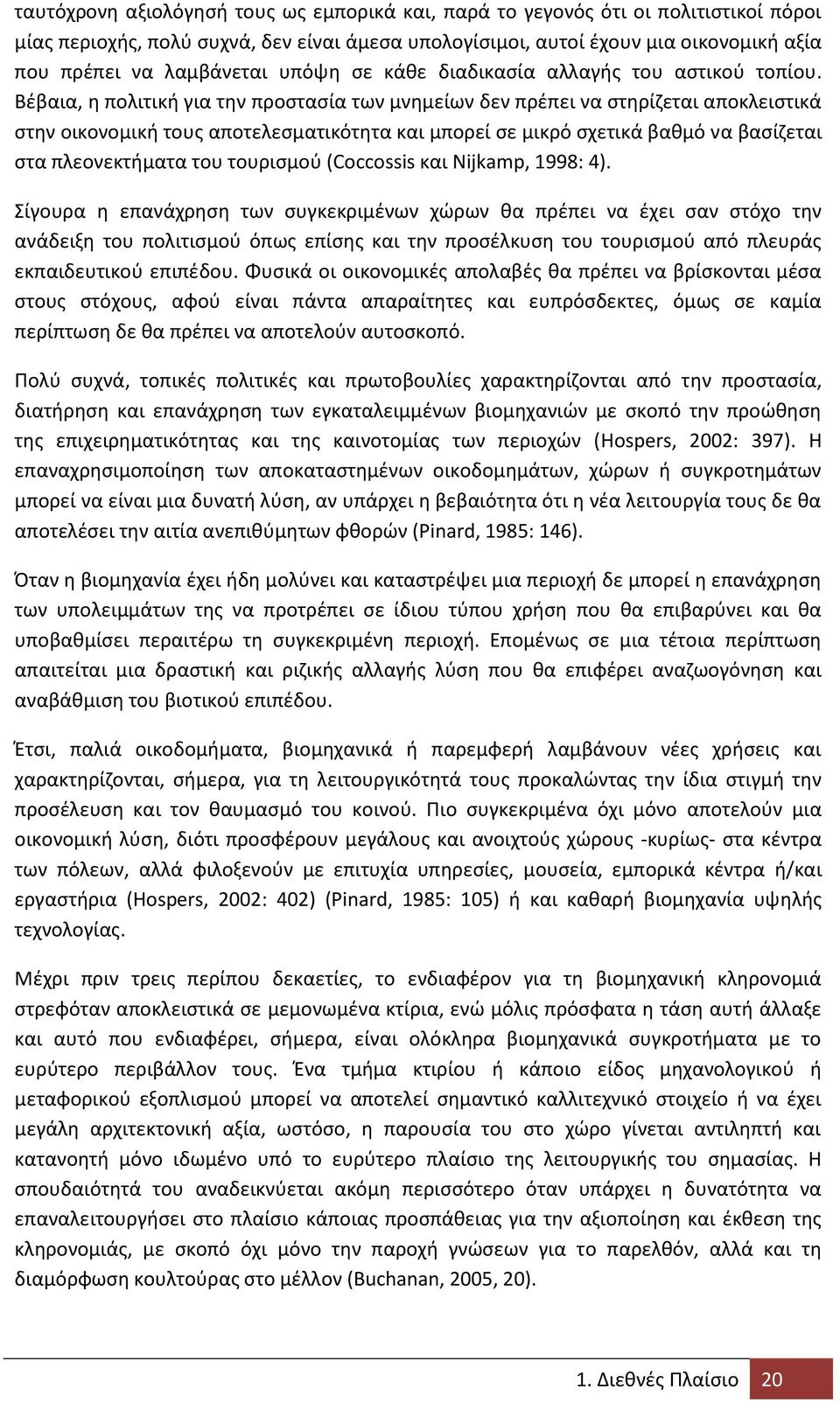 Βζβαια, θ πολιτικι για τθν προςταςία των μνθμείων δεν πρζπει να ςτθρίηεται αποκλειςτικά ςτθν οικονομικι τουσ αποτελεςματικότθτα και μπορεί ςε μικρό ςχετικά βακμό να βαςίηεται ςτα πλεονεκτιματα του