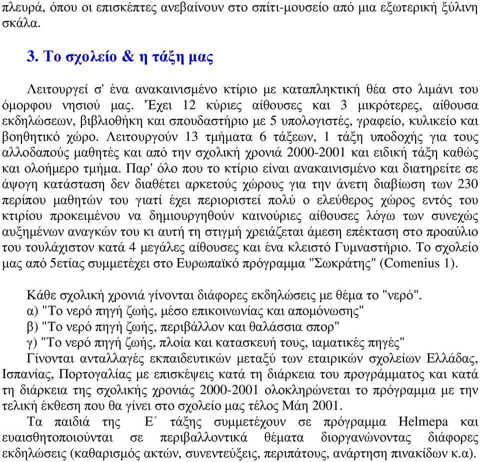 'Έχει 12 κύριες αίθουσες και 3 µικρότερες, αίθουσα εκδηλώσεων, βιβλιοθήκη και σπουδαστήριο µε 5 υπολογιστές, γραφείο, κυλικείο και βοηθητικό χώρο.