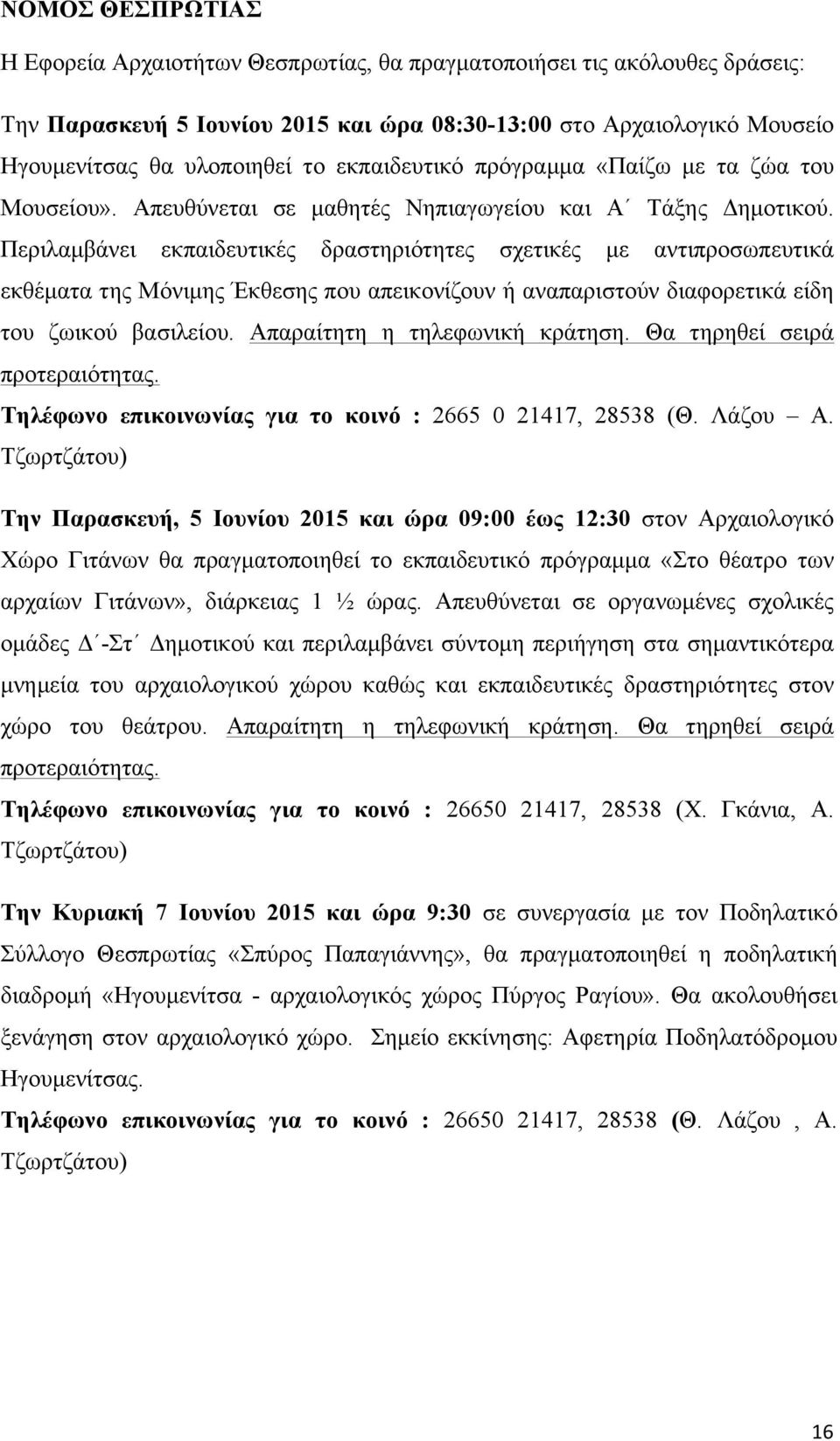 Περιλαµβάνει εκπαιδευτικές δραστηριότητες σχετικές µε αντιπροσωπευτικά εκθέµατα της Μόνιµης Έκθεσης που απεικονίζουν ή αναπαριστούν διαφορετικά είδη του ζωικού βασιλείου.