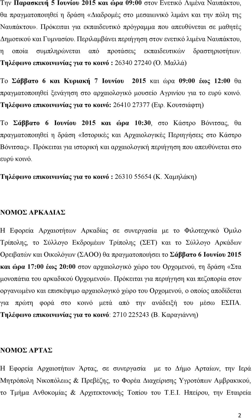 Περιλαµβάνει περιήγηση στον ενετικό λιµένα Ναυπάκτου, η οποία συµπληρώνεται από προτάσεις εκπαιδευτικών δραστηριοτήτων. Τηλέφωνο επικοινωνίας για το κοινό : 26340 27240 (Ό.