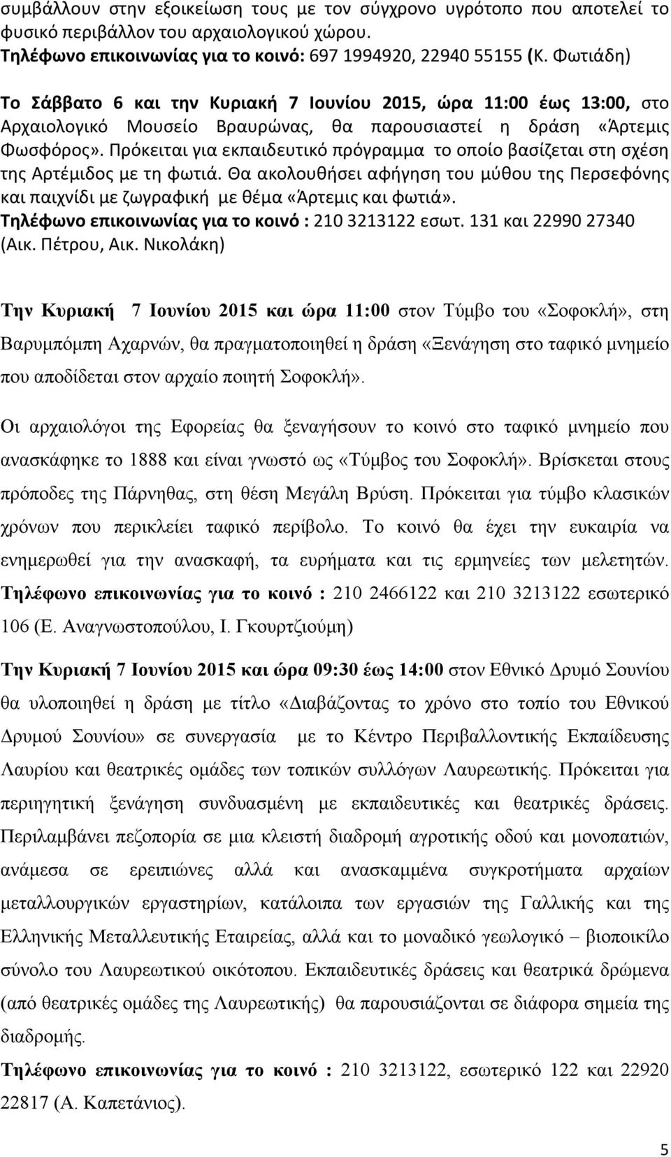 Πρόκειται για εκπαιδευτικό πρόγραμμα το οποίο βασίζεται στη σχέση της Αρτέμιδος με τη φωτιά. Θα ακολουθήσει αφήγηση του μύθου της Περσεφόνης και παιχνίδι με ζωγραφική με θέμα «Άρτεμις και φωτιά».