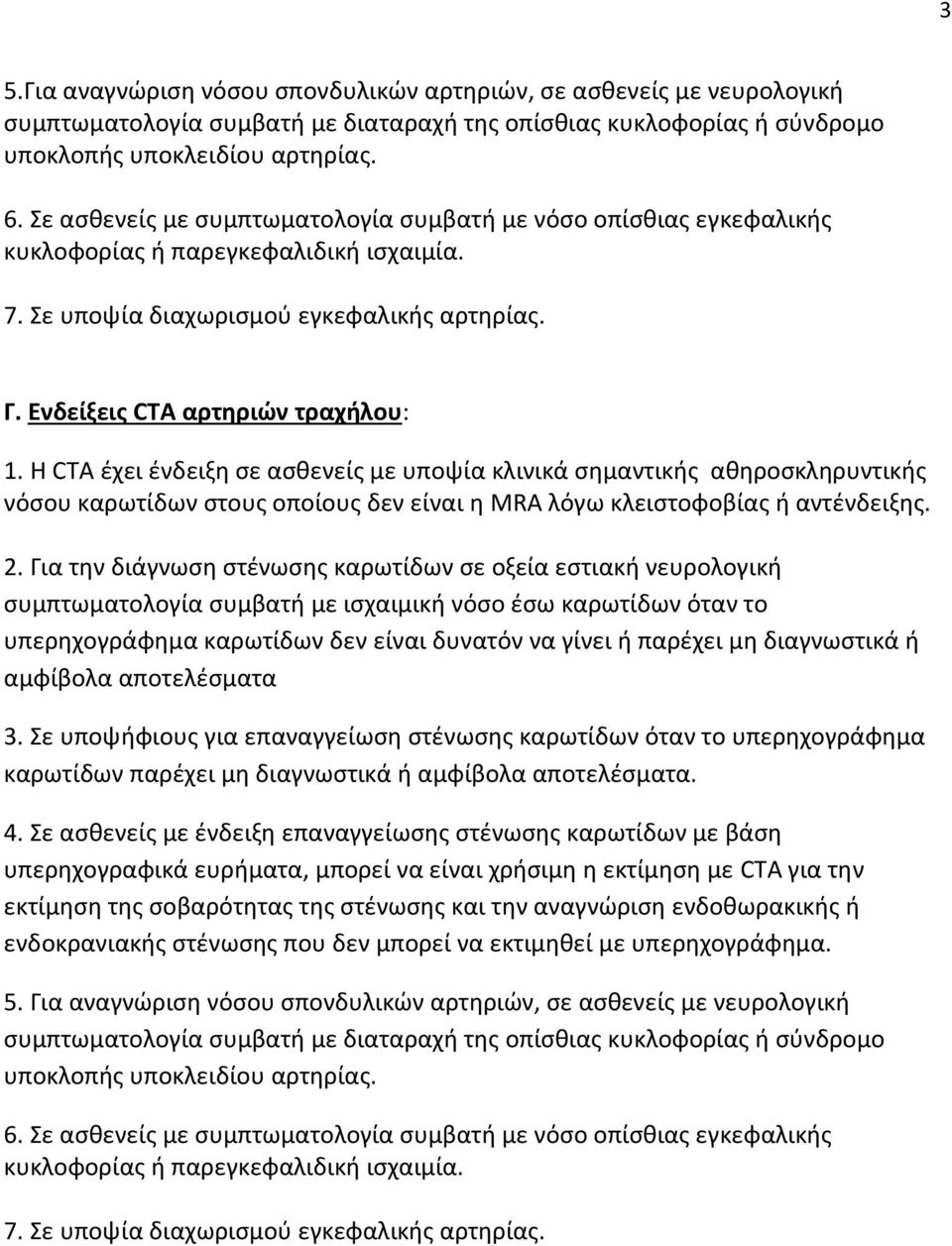 Η CTA ζχει ζνδειξθ ςε αςκενείσ με υποψία κλινικά ςθμαντικισ ακθροςκλθρυντικισ νόςου καρωτίδων ςτουσ οποίουσ δεν είναι θ MRA λόγω κλειςτοφοβίασ ι αντζνδειξθσ. 2.