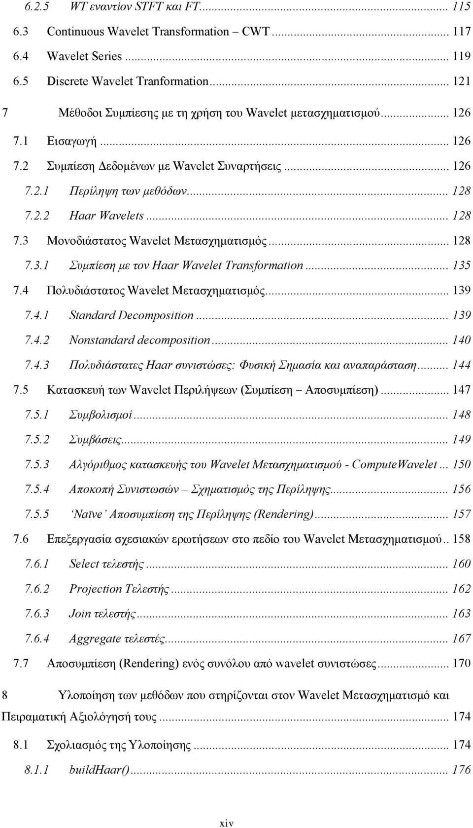 2.2 Haar Wavelets... 28 7.3 Μονοδιάστατος Wavelet Μετασχηµατισµός... 28 7.3. Συµπίεση µε τον Haar Wavelet Transformation... 35 7.4 Πολυδιάστατος Wavelet Μετασχηµατισµός... 39 7.4. Standard Decomposition.