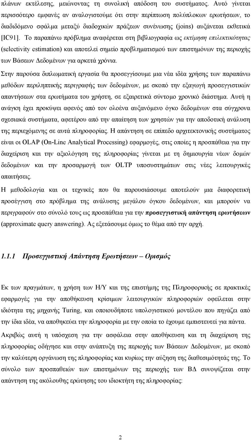 Το παραπάνω πρόβληµα αναφέρεται στη βιβλιογραφία ως εκτίµηση επιλεκτικότητας (selectivity estimation) και αποτελεί σηµείο προβληµατισµού των επιστηµόνων της περιοχής των Βάσεων εδοµένων για αρκετά