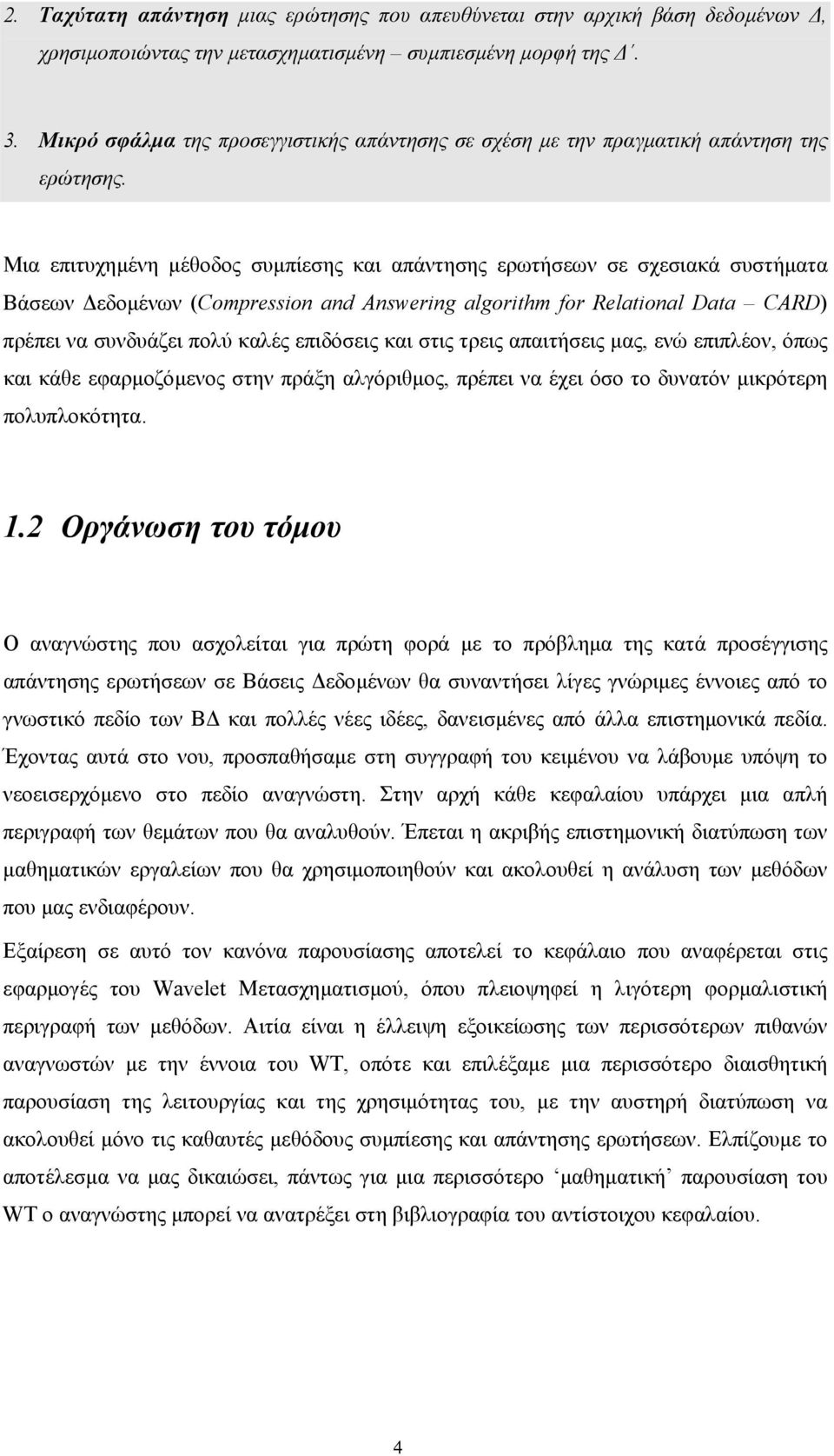 Μια επιτυχηµένη µέθοδος συµπίεσης και απάντησης ερωτήσεων σε σχεσιακά συστήµατα Βάσεων εδοµένων (Compression and Answering algorithm for Relational Data CARD) πρέπει να συνδυάζει πολύ καλές επιδόσεις