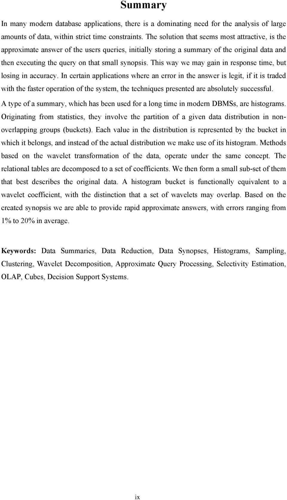 This way we may gain in response time, but losing in accuracy.