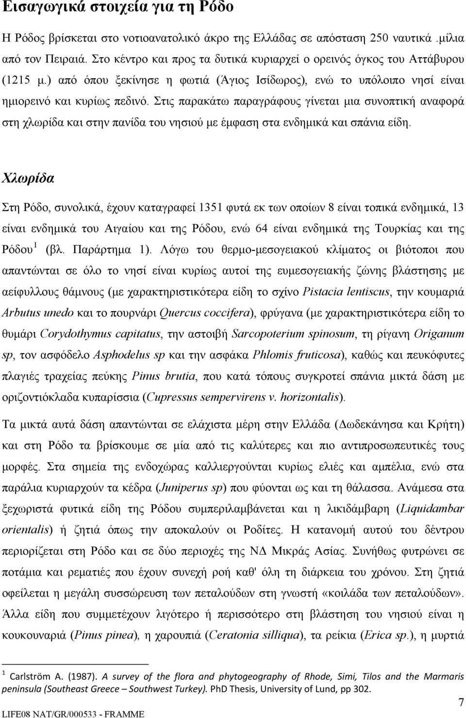 Στις παρακάτω παραγράφους γίνεται μια συνοπτική αναφορά στη χλωρίδα και στην πανίδα του νησιού με έμφαση στα ενδημικά και σπάνια είδη.