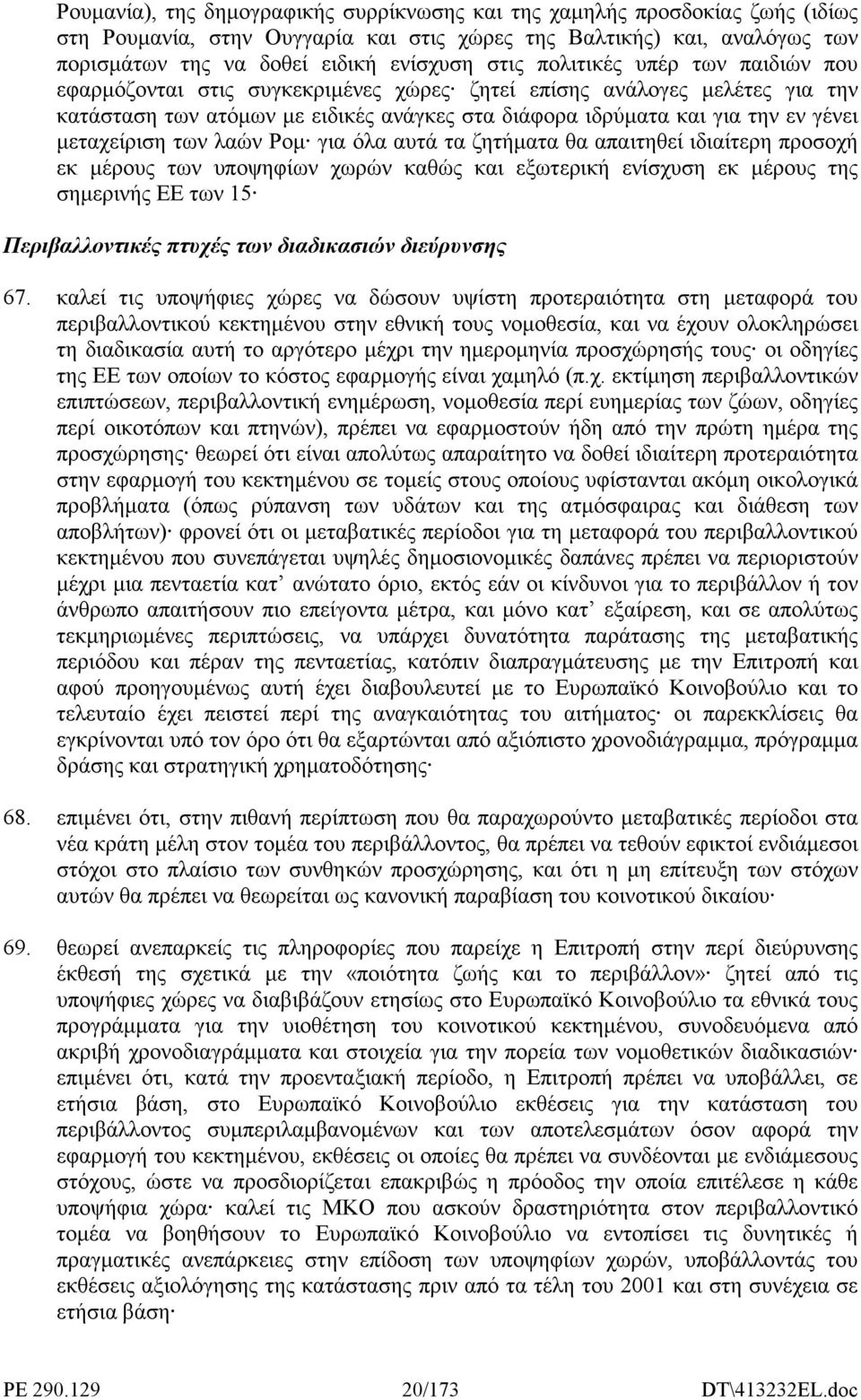 µεταχείριση των λαών Ροµ για όλα αυτά τα ζητήµατα θα απαιτηθεί ιδιαίτερη προσοχή εκ µέρους των υποψηφίων χωρών καθώς και εξωτερική ενίσχυση εκ µέρους της σηµερινής ΕΕ των 15 Περιβαλλοντικές πτυχές