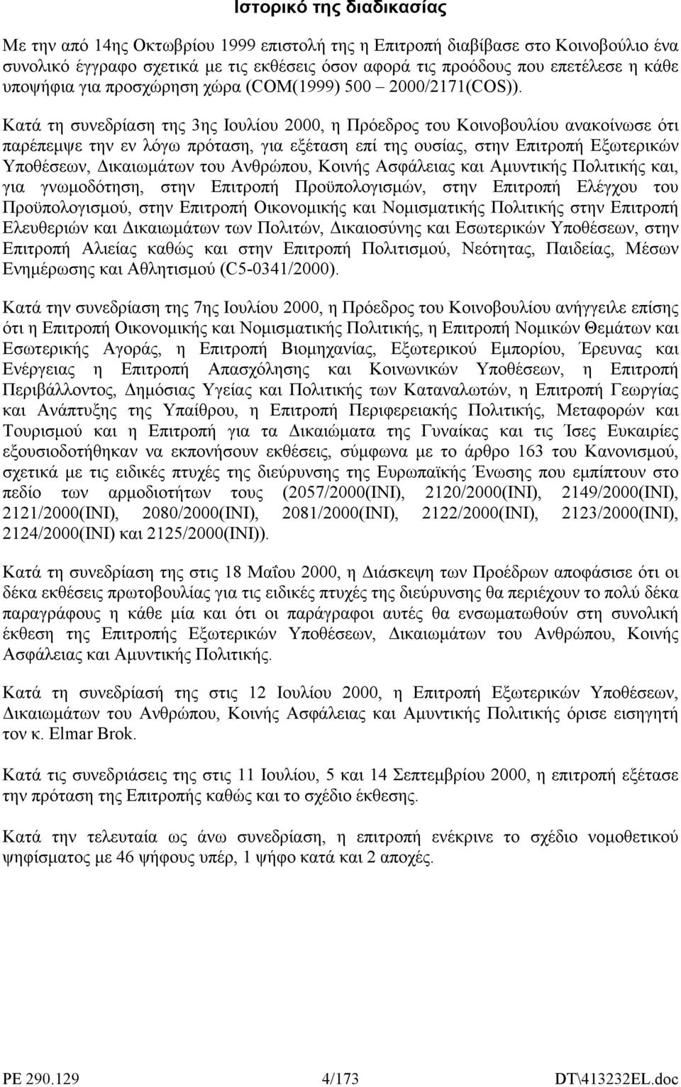 Κατά τη συνεδρίαση της 3ης Ιουλίου 2000, η Πρόεδρος του Κοινοβουλίου ανακοίνωσε ότι παρέπεµψε την εν λόγω πρόταση, για εξέταση επί της ουσίας, στην Επιτροπή Εξωτερικών Υποθέσεων, ικαιωµάτων του